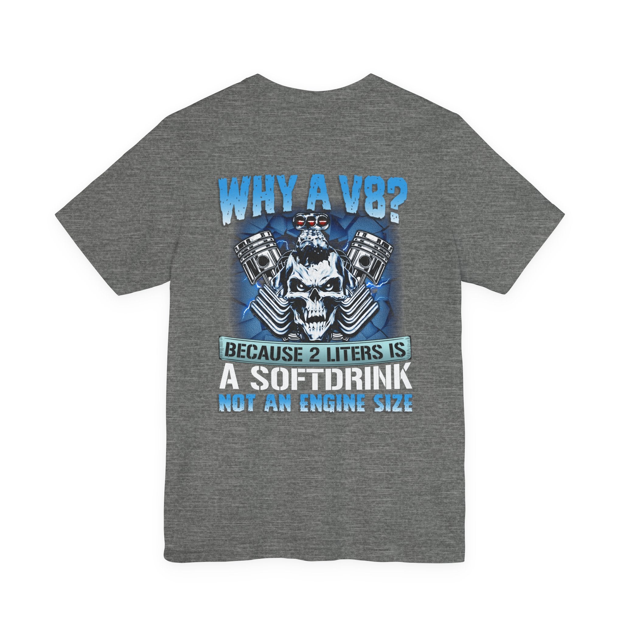 Why A V8? Because 2 Liters Is A Softdrink - Funny T-shirt For V8 Enthusiasts