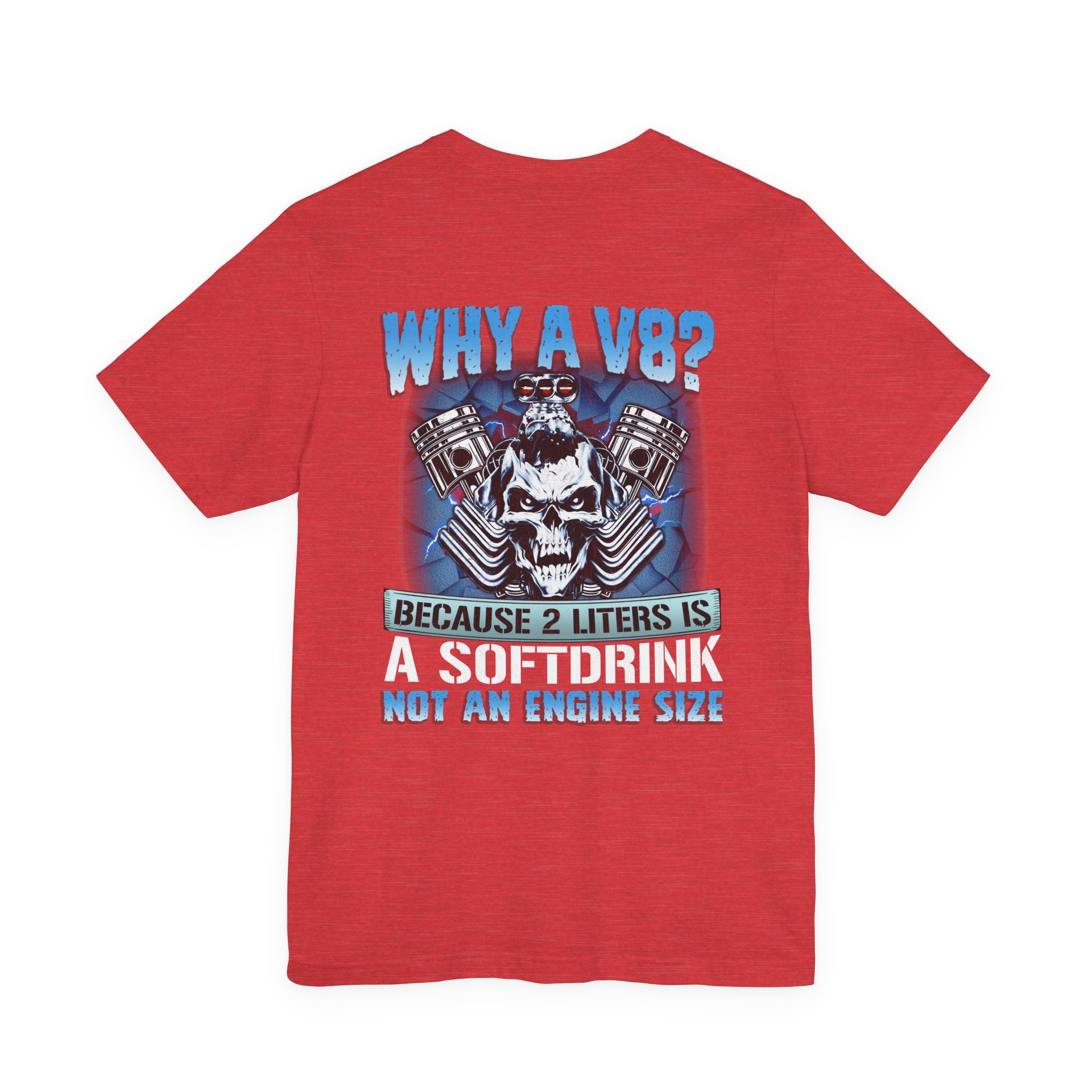 Why A V8? Because 2 Liters Is A Softdrink - Funny T-shirt For V8 Enthusiasts
