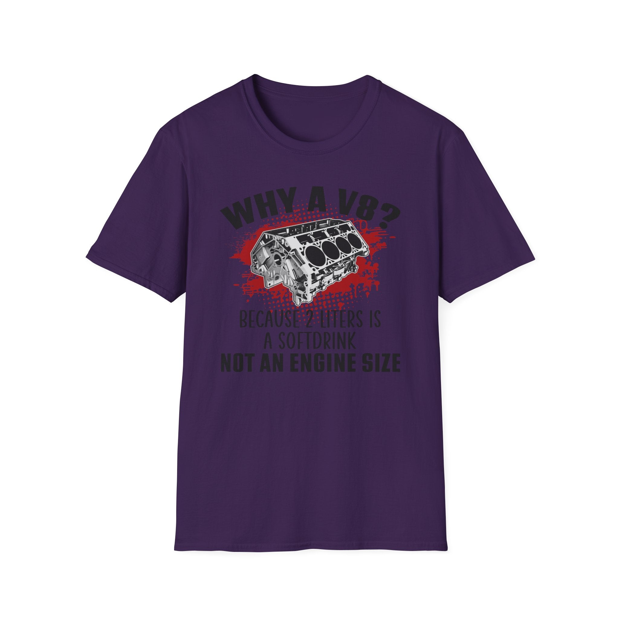 Copy of Why A V8? Because 2 Liters Is A Softdrink T-shirt - CA