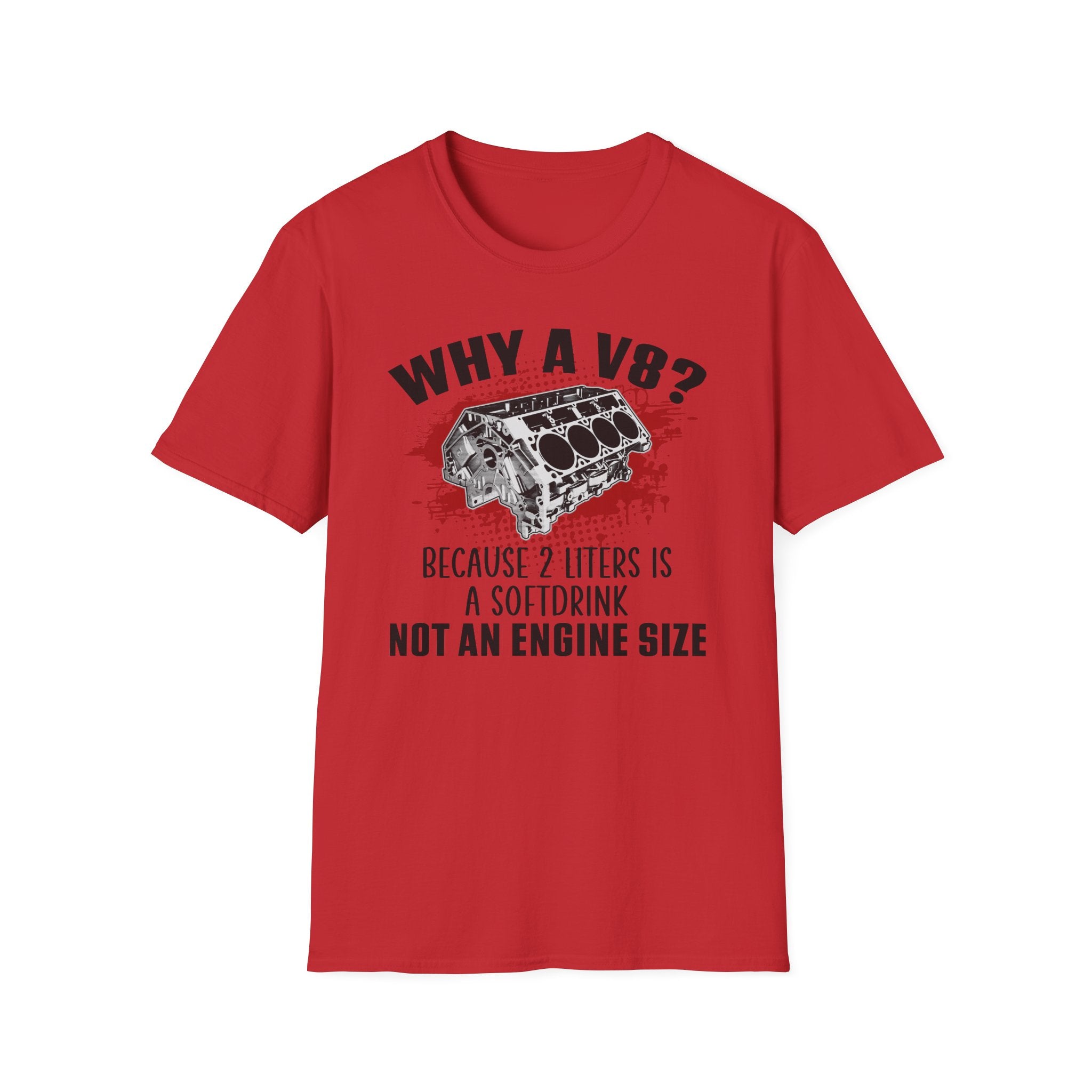 Copy of Why A V8? Because 2 Liters Is A Softdrink T-shirt - CA