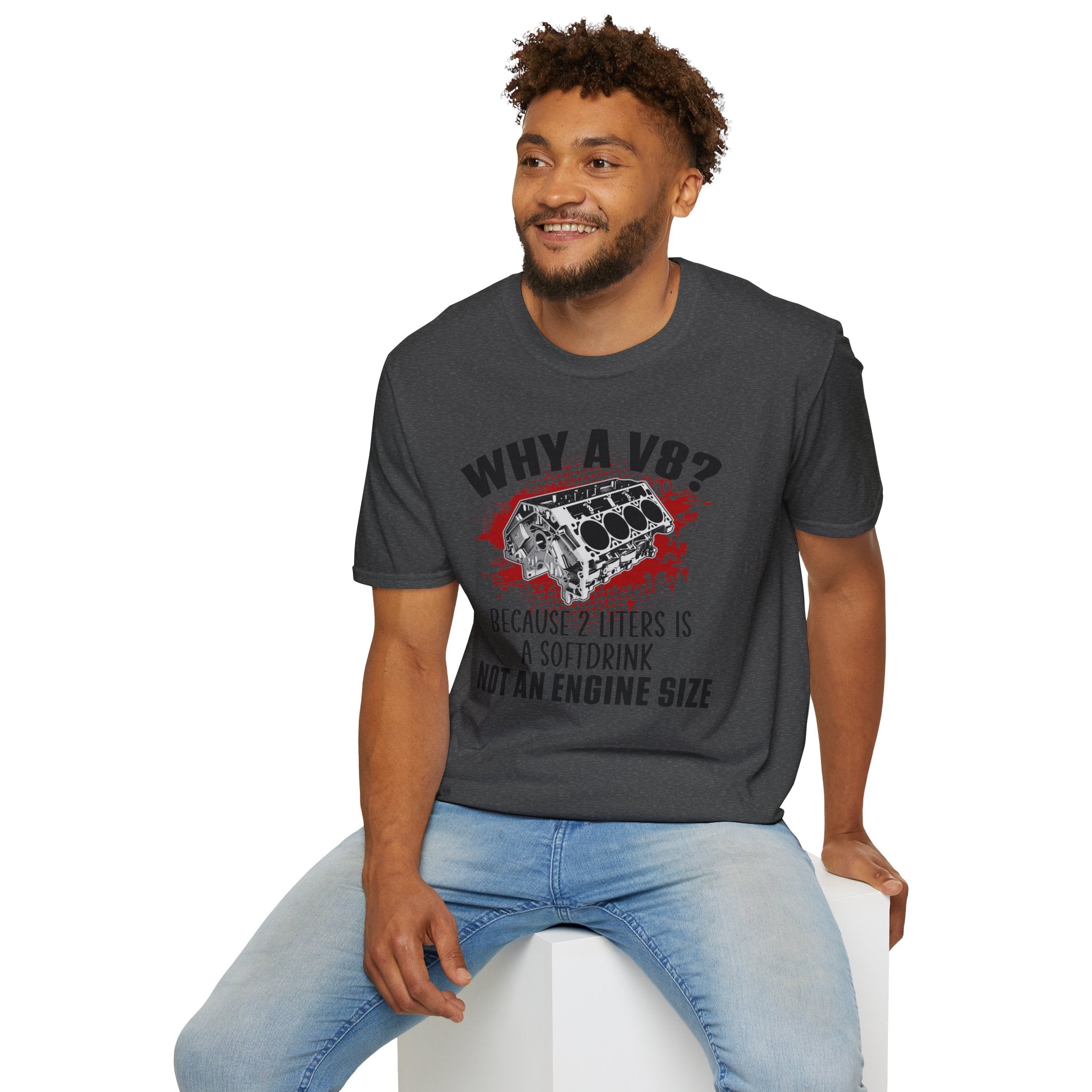 Copy of Why A V8? Because 2 Liters Is A Softdrink T-shirt - CA