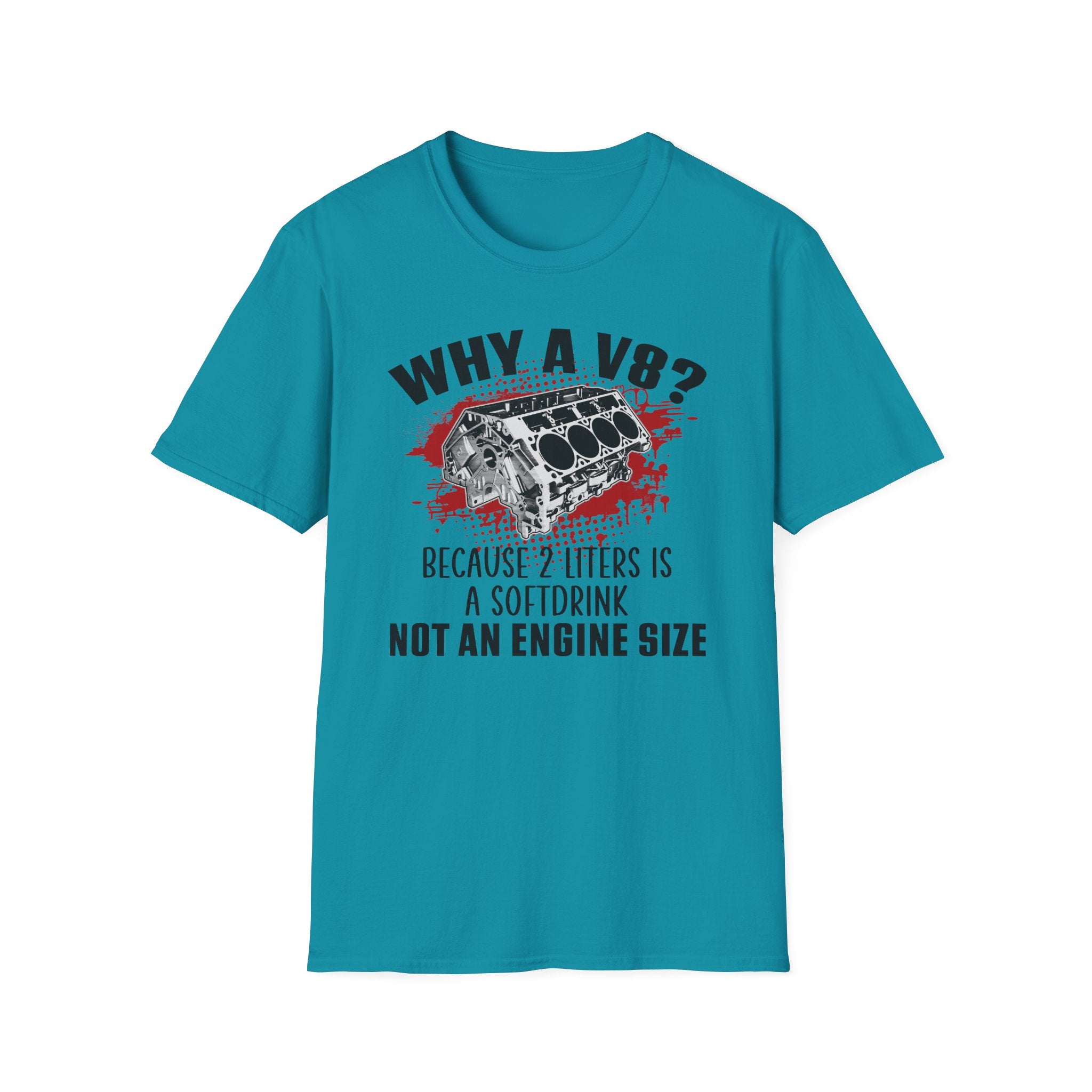 Copy of Why A V8? Because 2 Liters Is A Softdrink T-shirt - CA