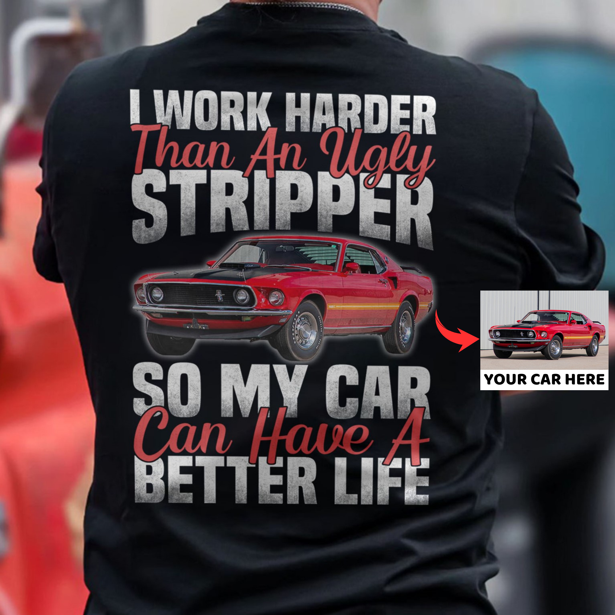 I Work Harder Than An Ugly Stripper - Car Customized T-shirt