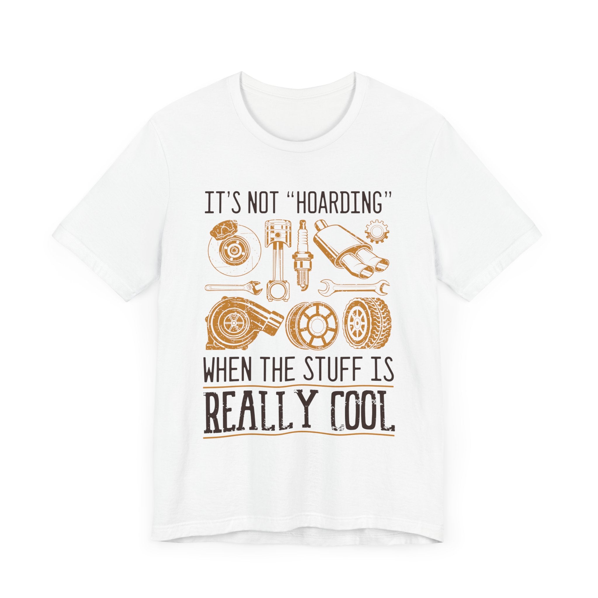 It's Not "Hoarding" When The Stuff Is Really Cool Car Parts T-shirt