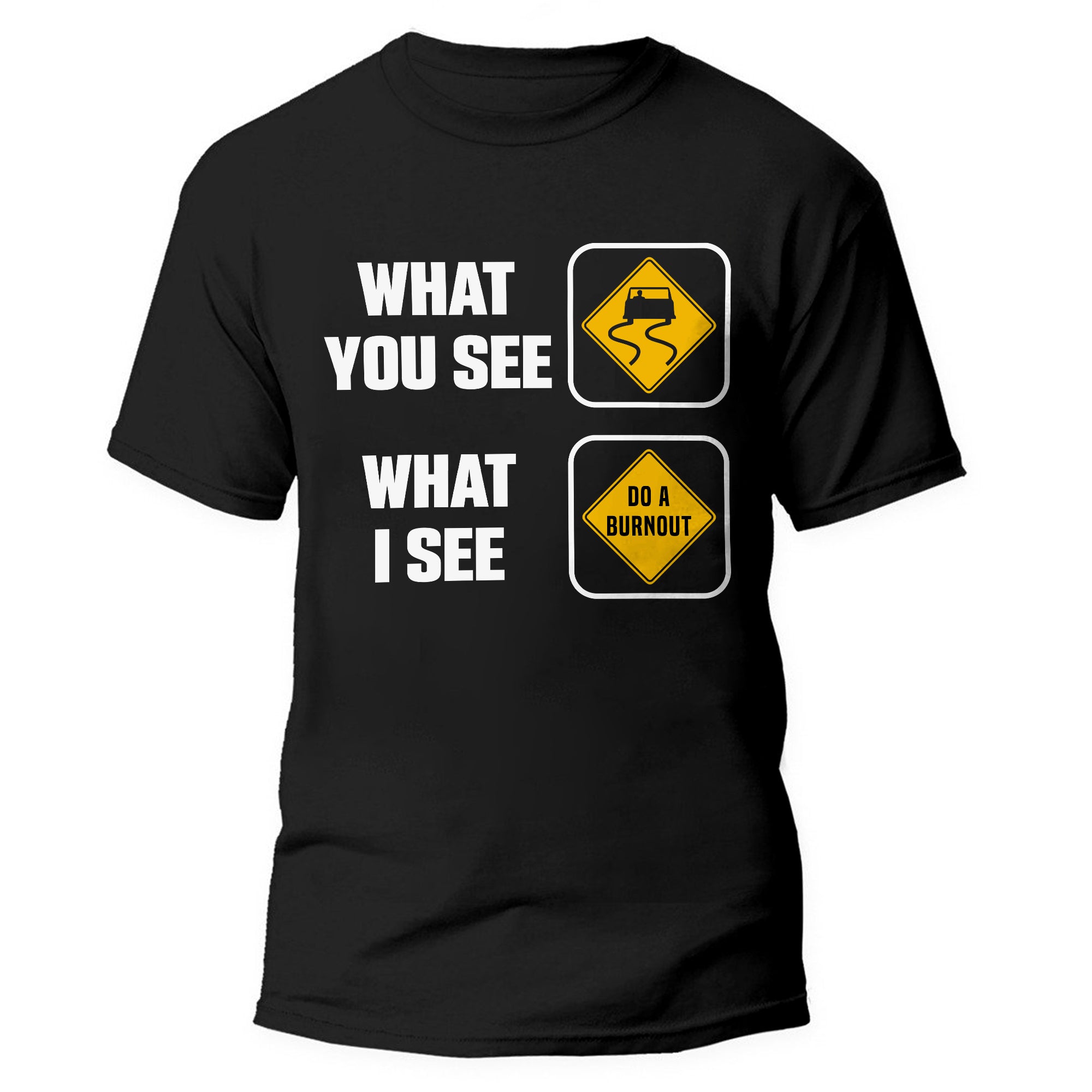 What You See What I See - Burnout Drag Racing T-shirt