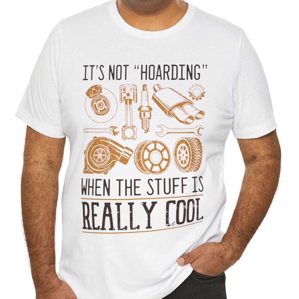 It's Not "Hoarding" When The Stuff Is Really Cool Car Parts T-shirt