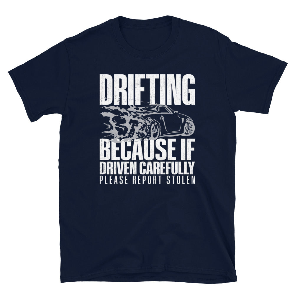 Drifting Because If Driven Carefully Please Report Stolen - T-shirt
