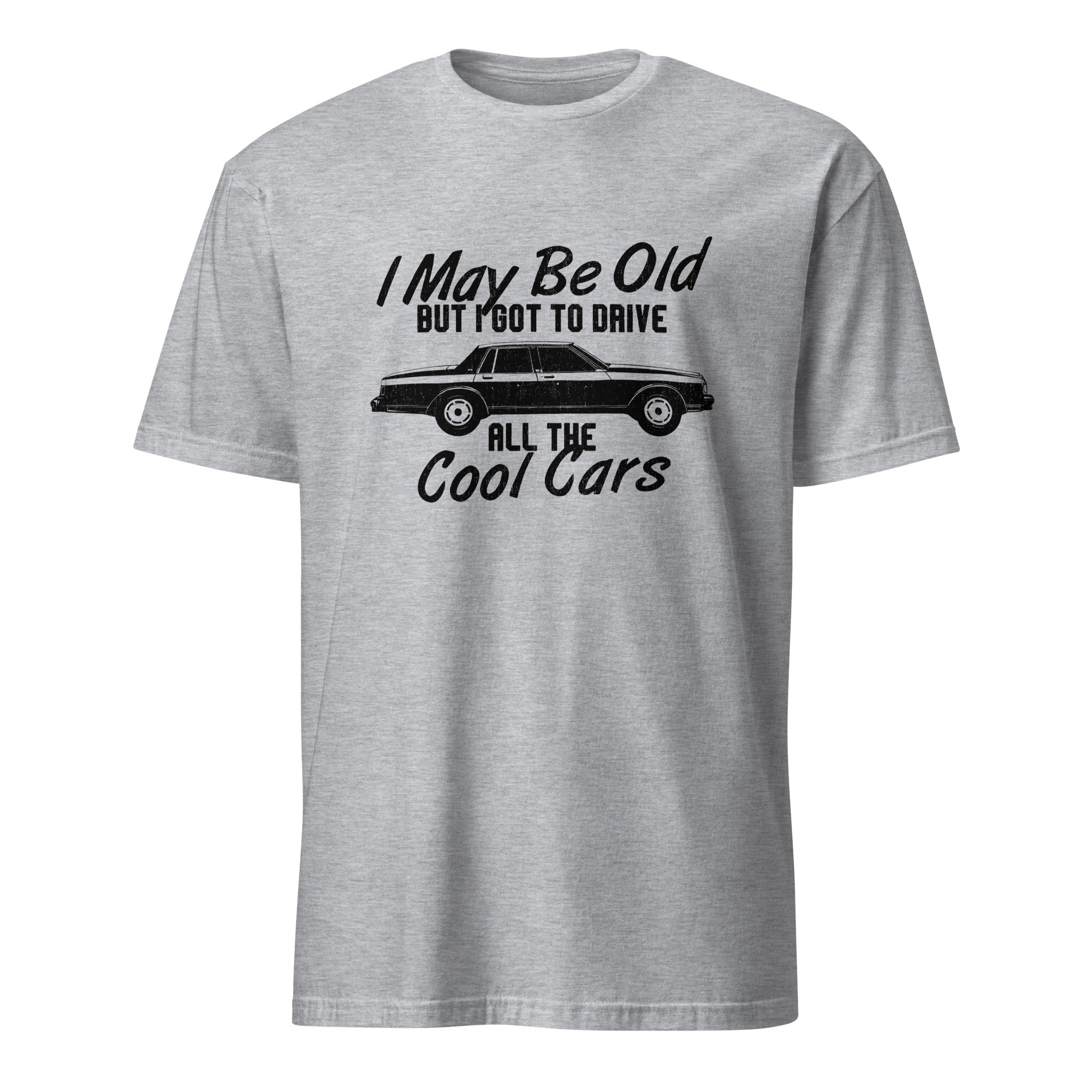 I May Be Old But I Got To Drive All The Cool Cars - T-shirt
