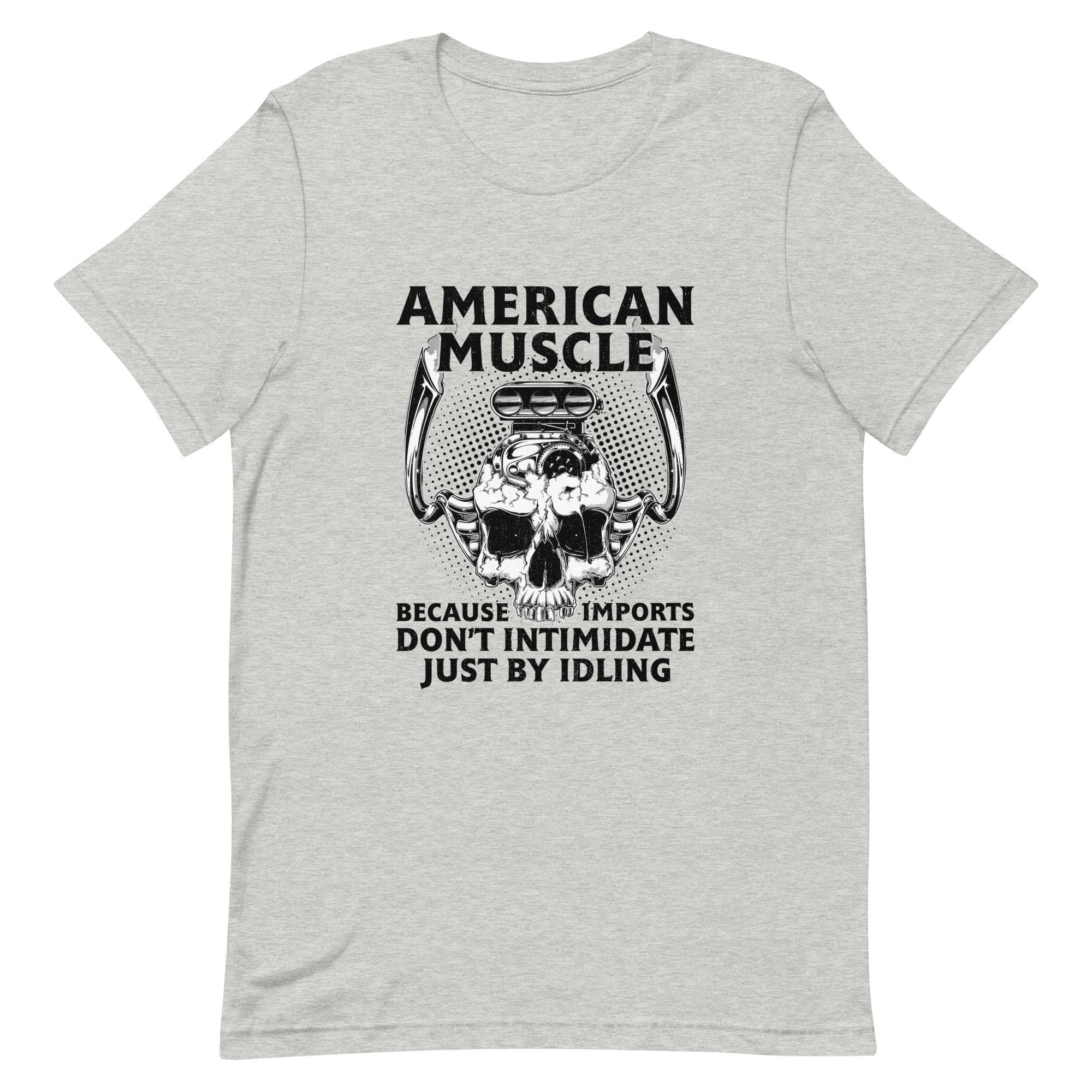 American Muscle Because Imports Don't Intimidate Just By Idling T-shirt