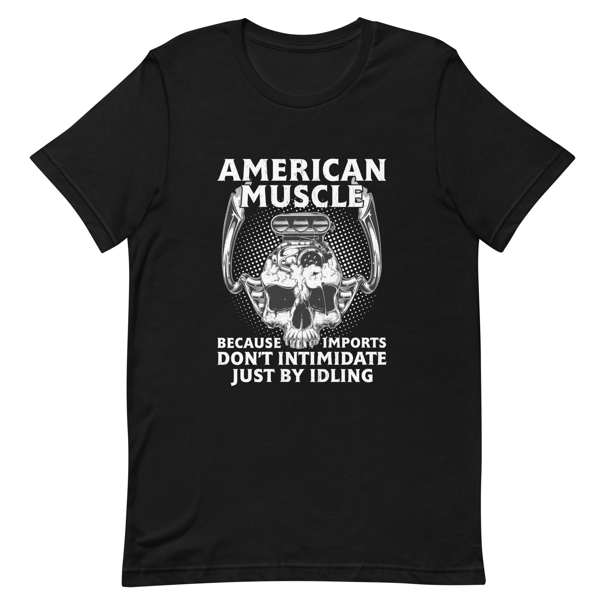 American Muscle Because Imports Don't Intimidate Just By Idling T-shirt
