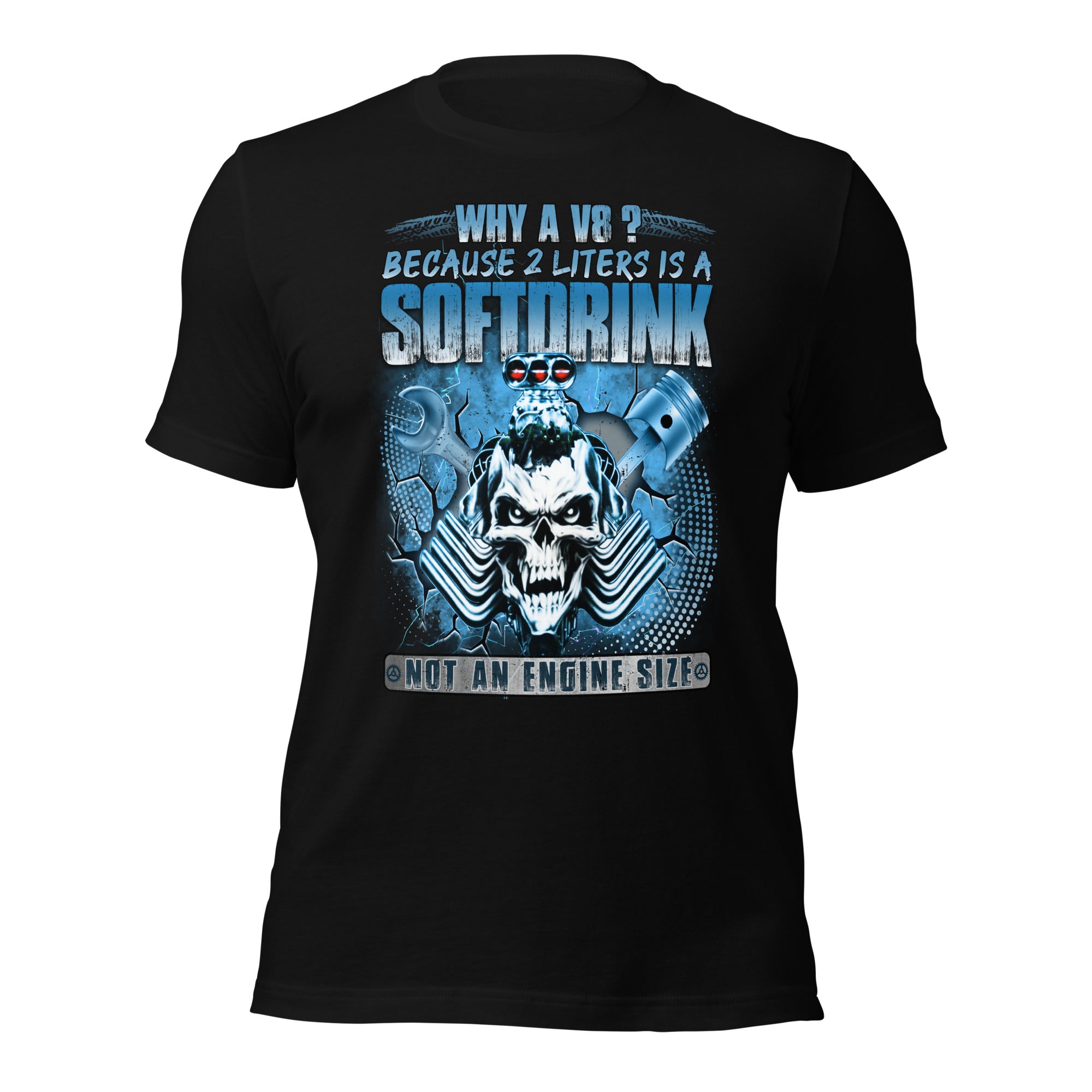 Why A V8? Because 2 Liters Is A Softdrink - Funny T-shirt