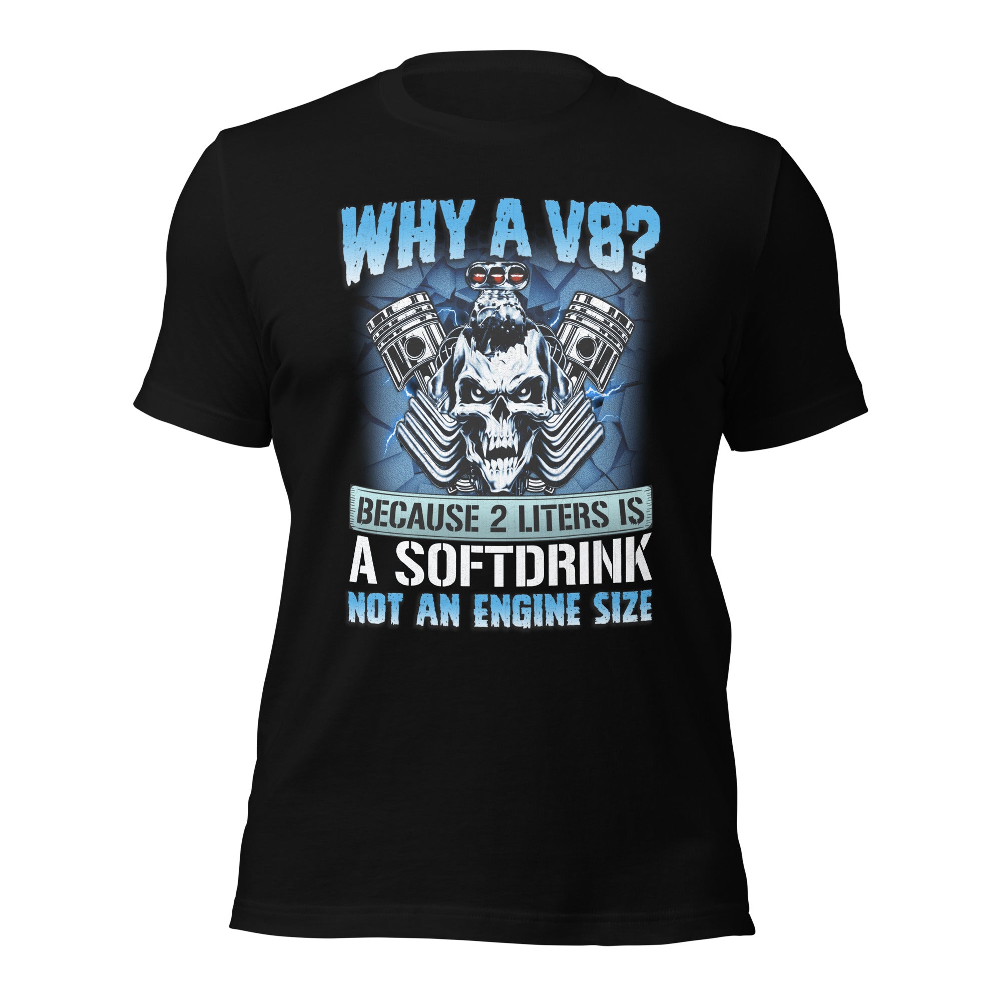 Why A V8 - Funny T-shirt For V8 Enthusiasts