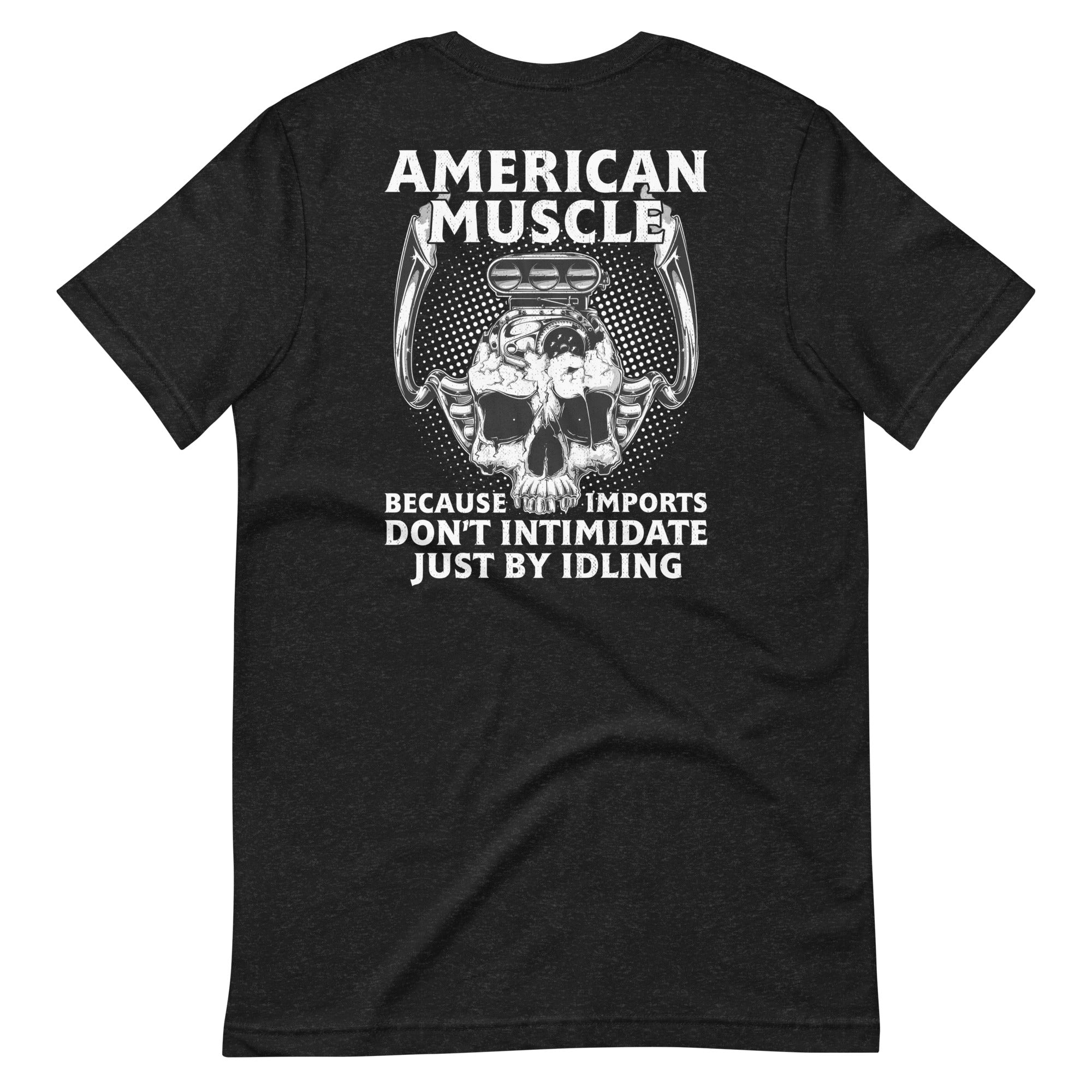 American Muscle Because Imports Don't Intimidate Just By Idling T-shirt