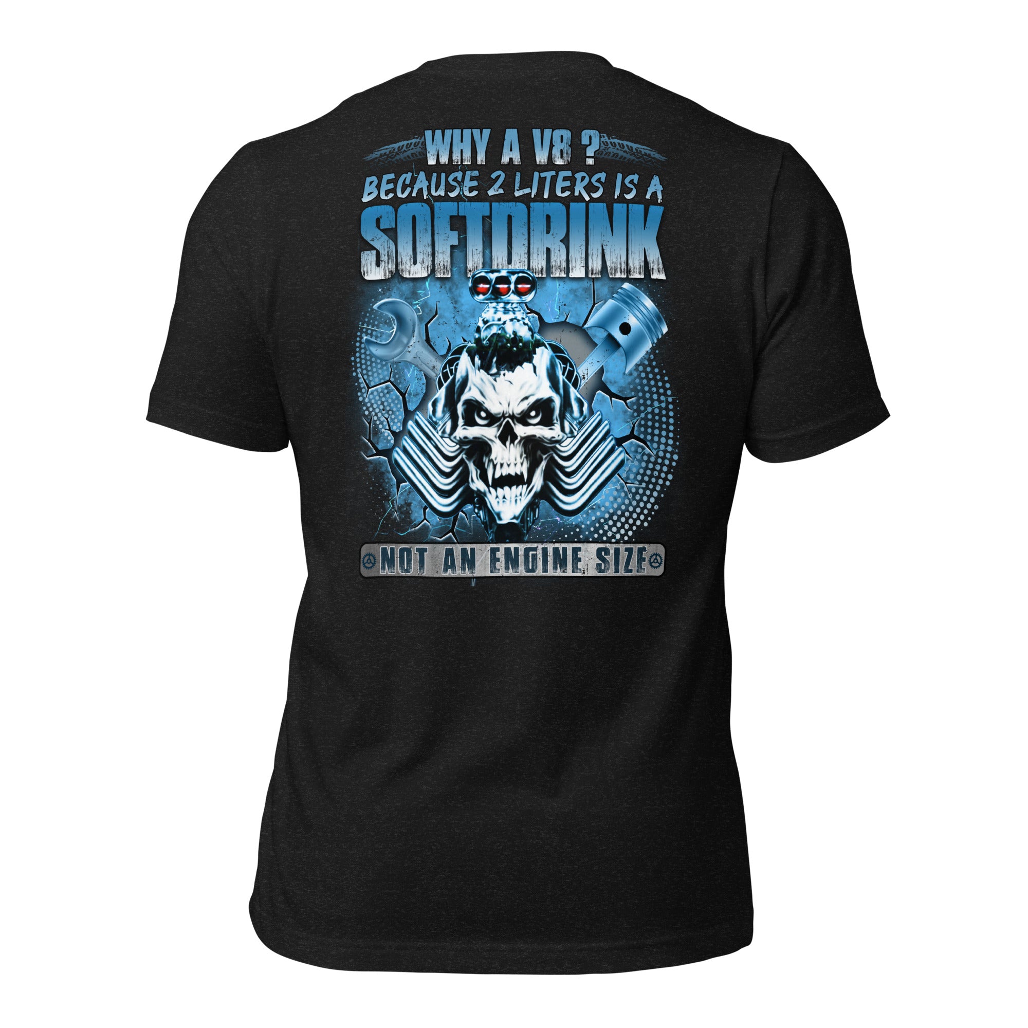 Why A V8? Because 2 Liters Is A Softdrink - Funny T-shirt