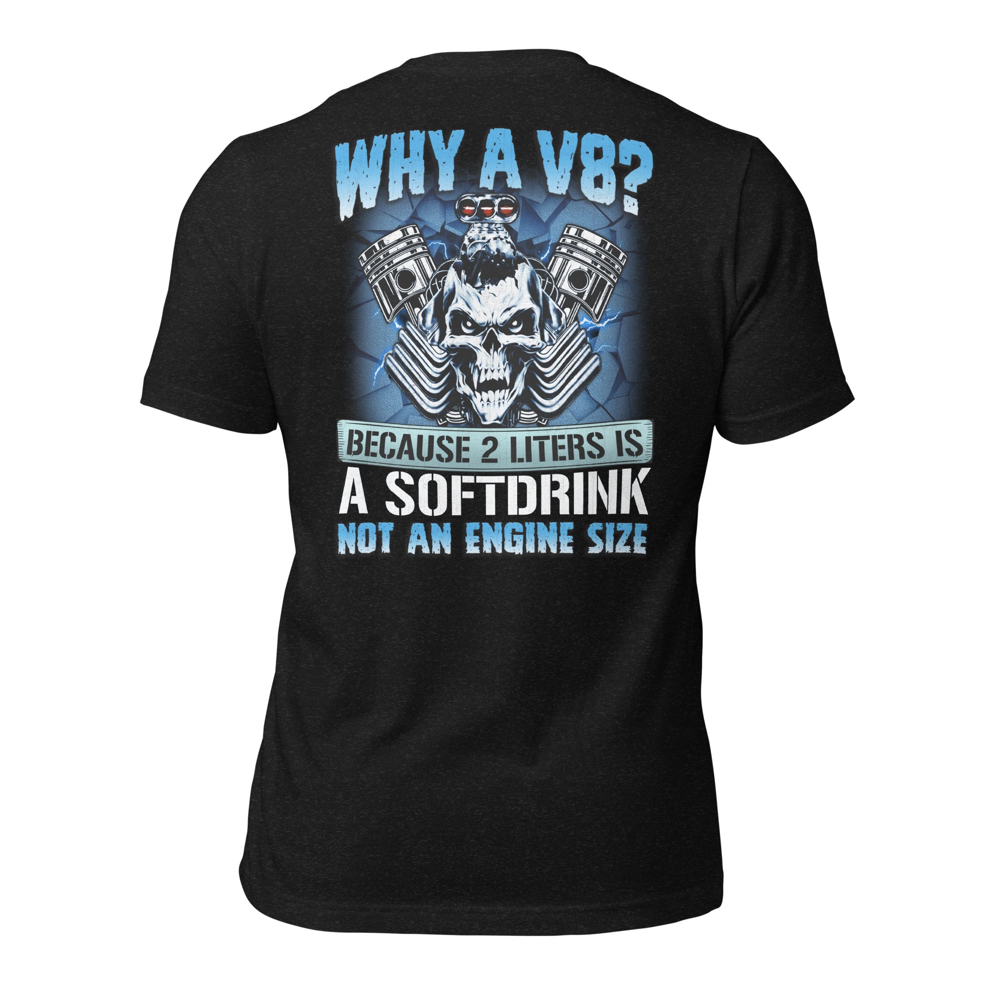 Why A V8 - Funny T-shirt For V8 Enthusiasts