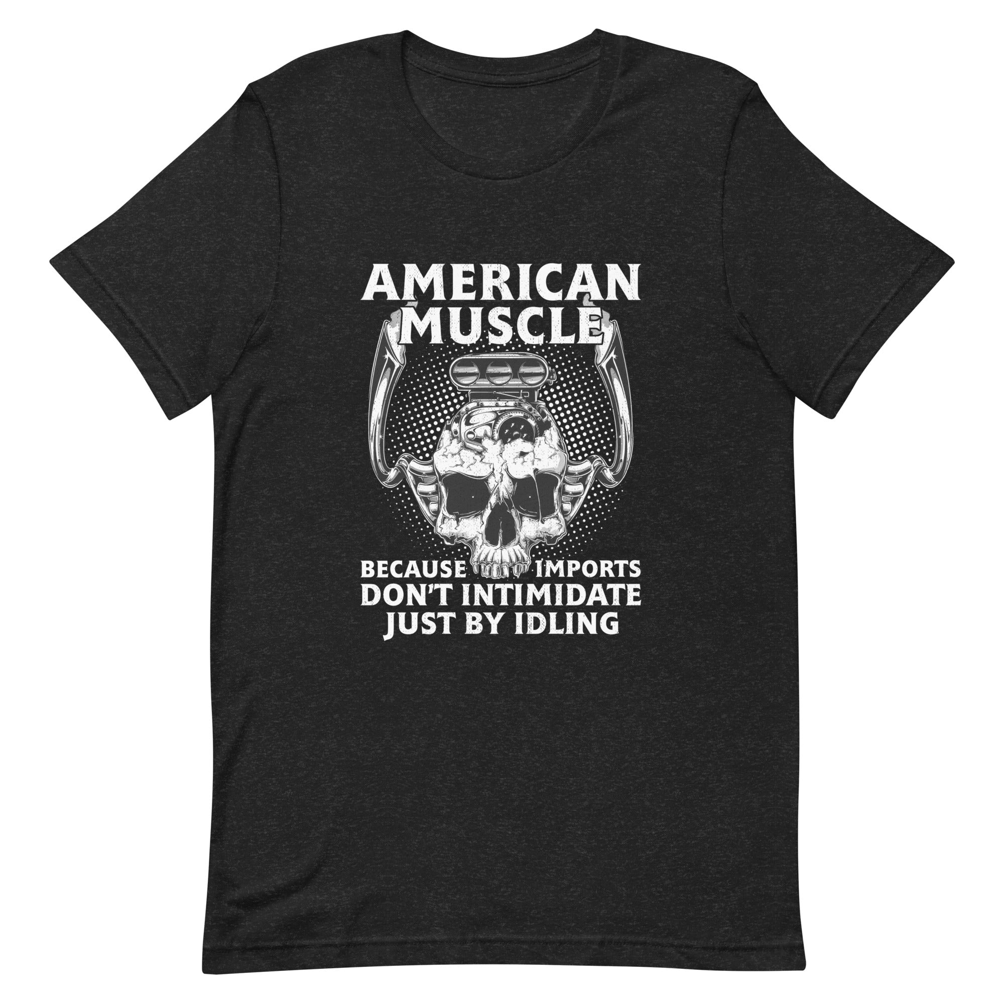 American Muscle Because Imports Don't Intimidate Just By Idling T-shirt