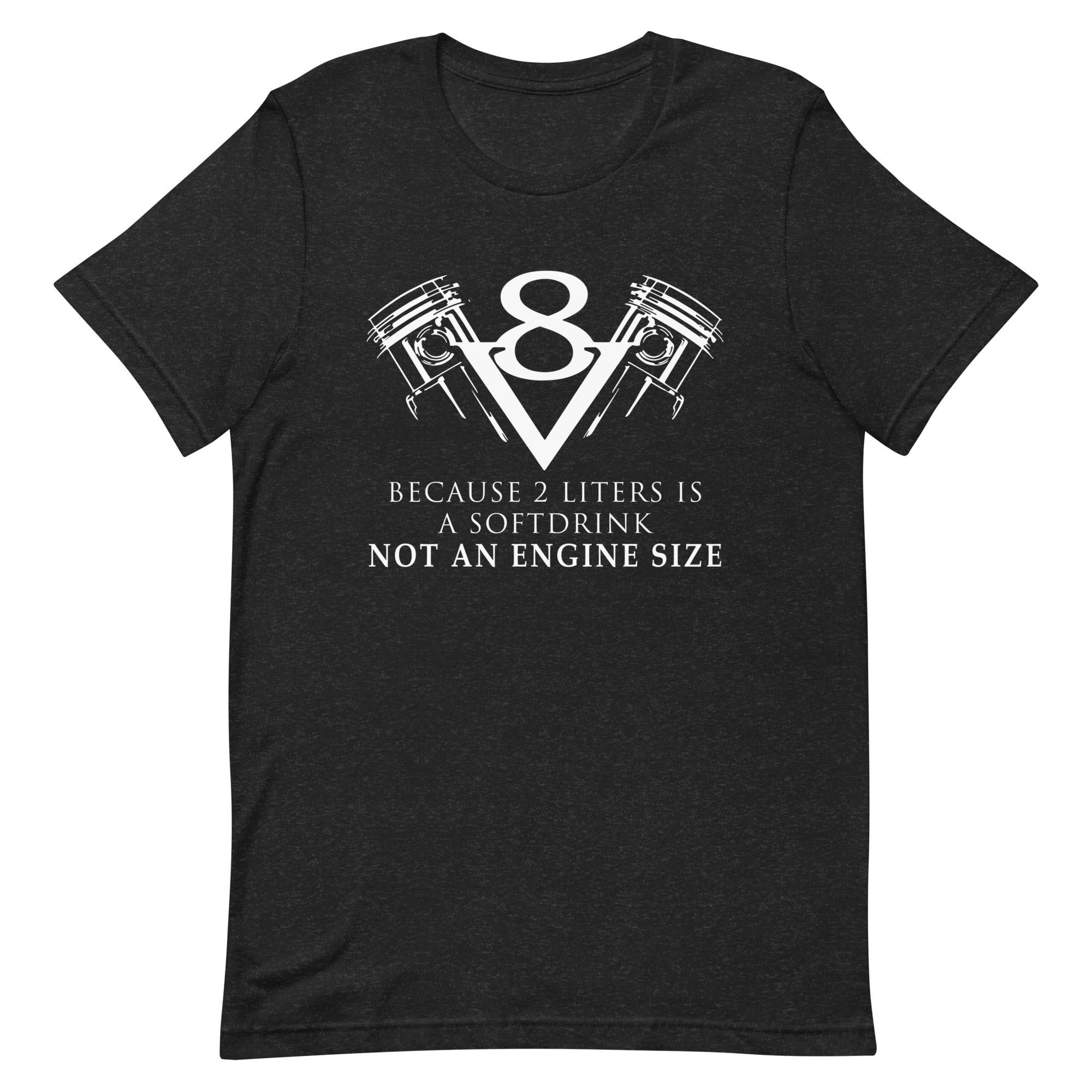 V8 Because 2 Liters Is A Softdrink T-shirt