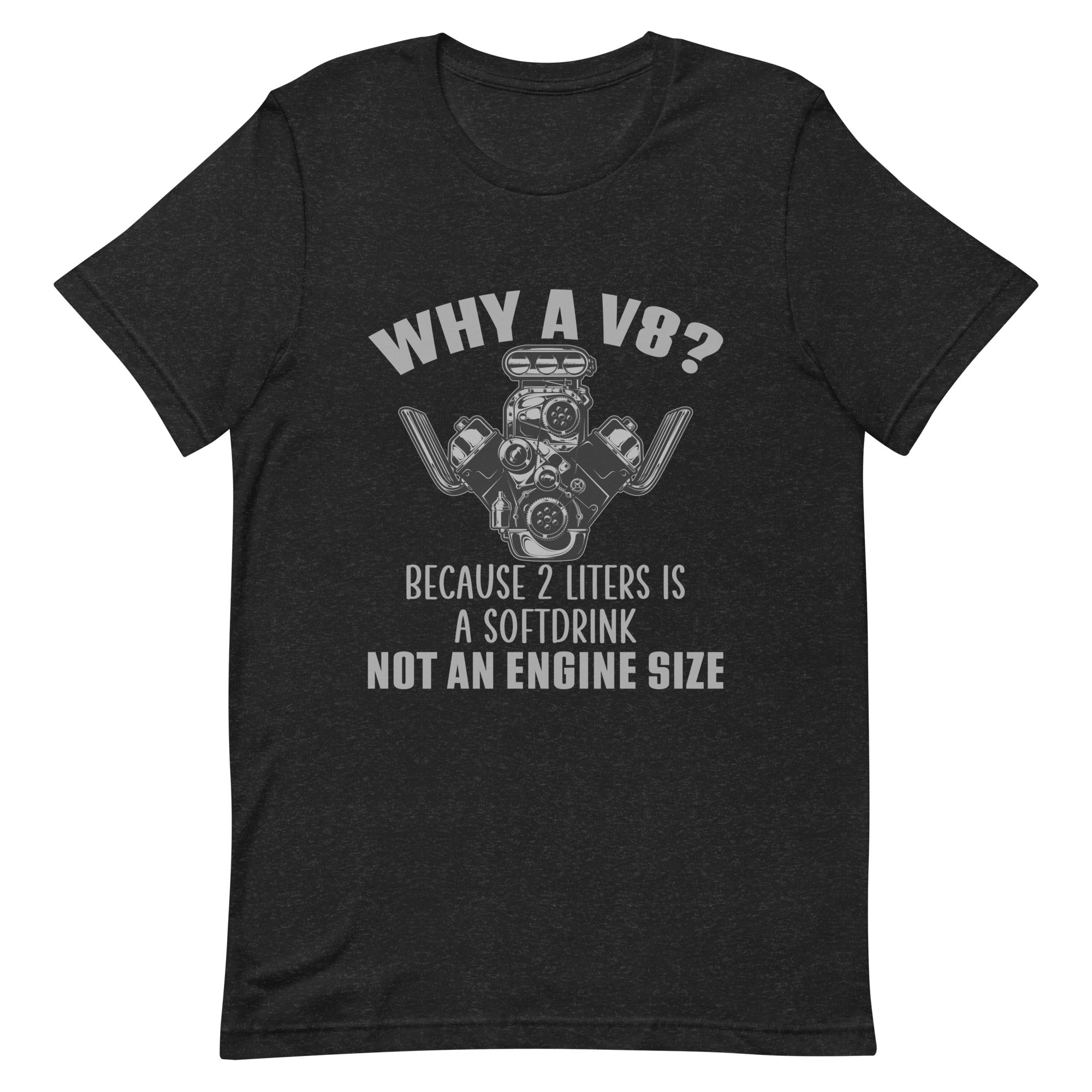 Why A V8 - Engine T-shirt