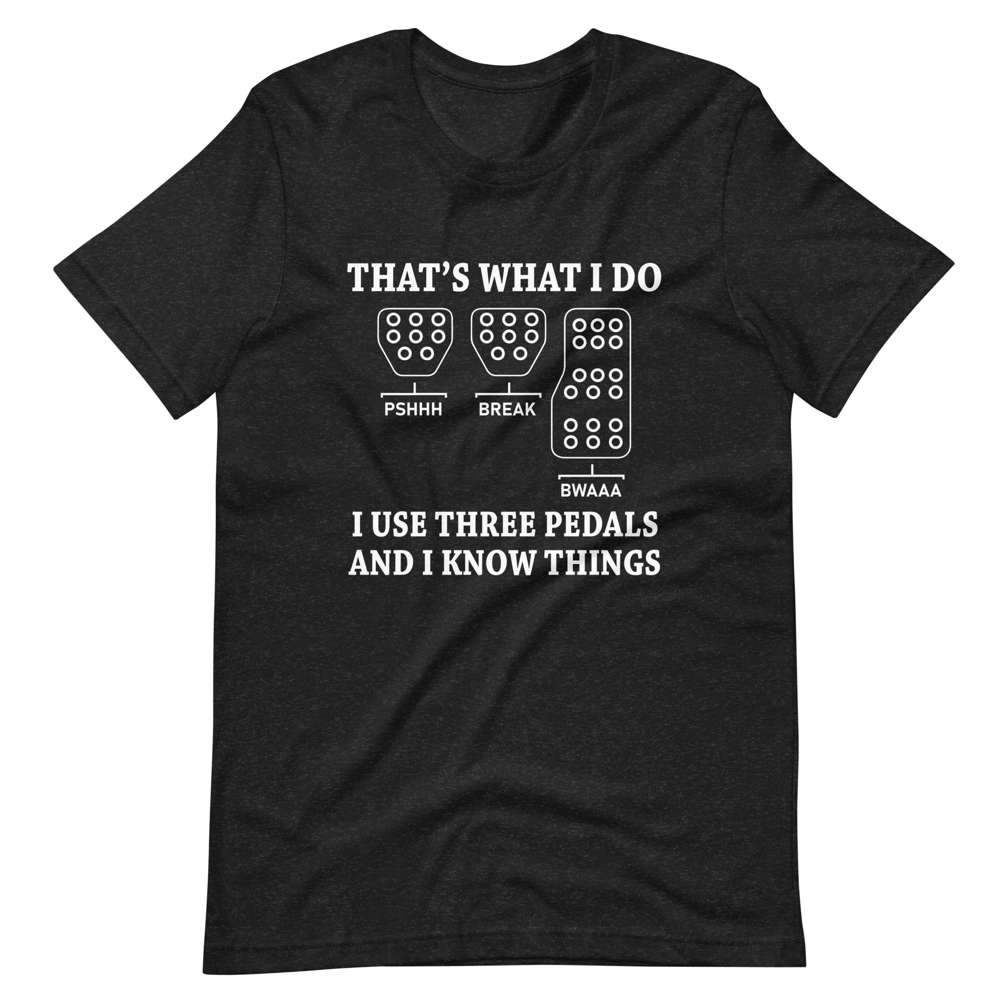 That's What I Do I Use Three Pedals - Manual Transmission T-shirt
