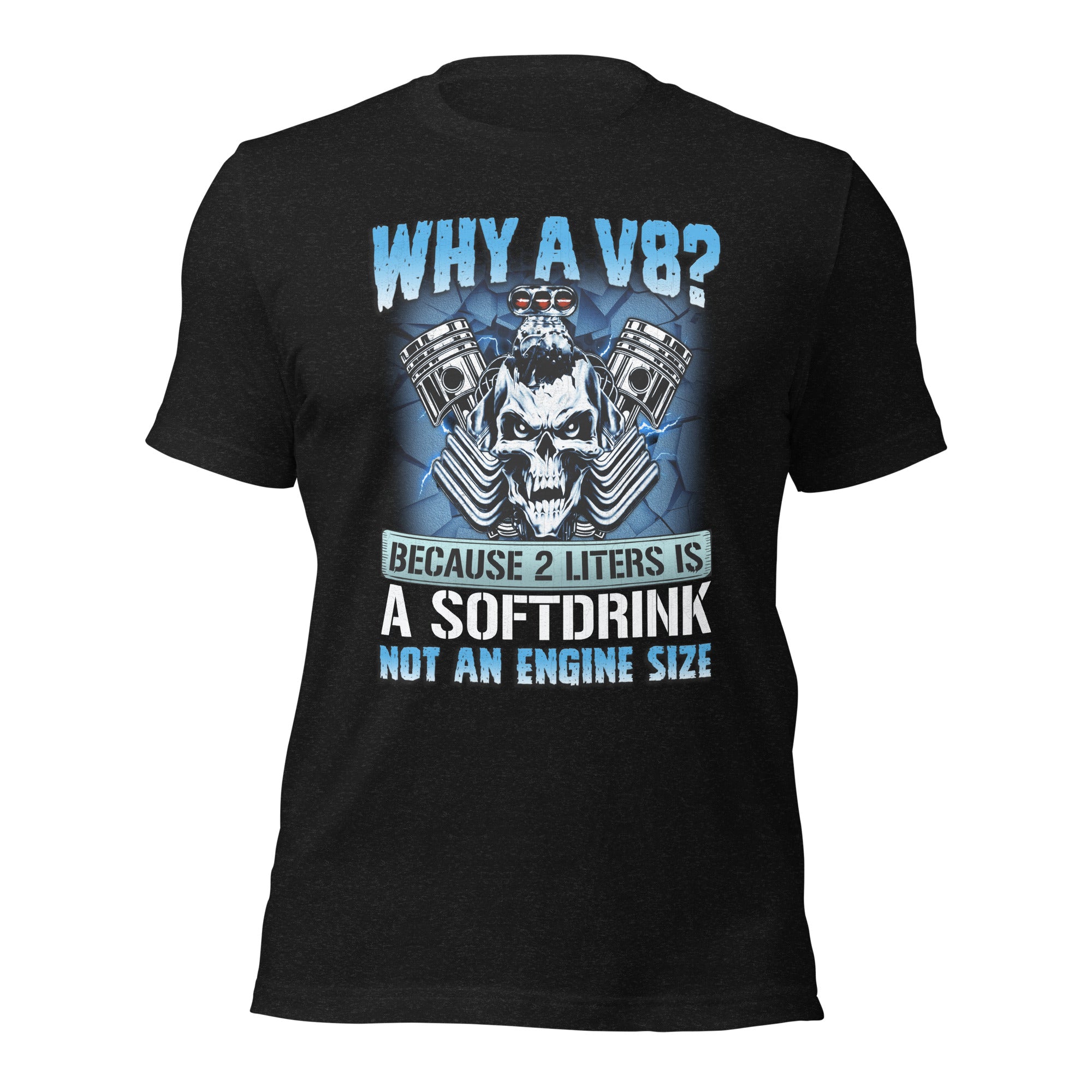 Why A V8 - Funny T-shirt For V8 Enthusiasts