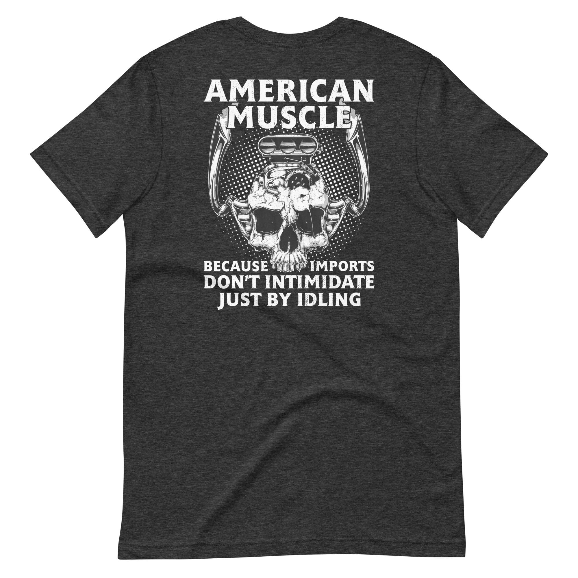 American Muscle Because Imports Don't Intimidate Just By Idling T-shirt