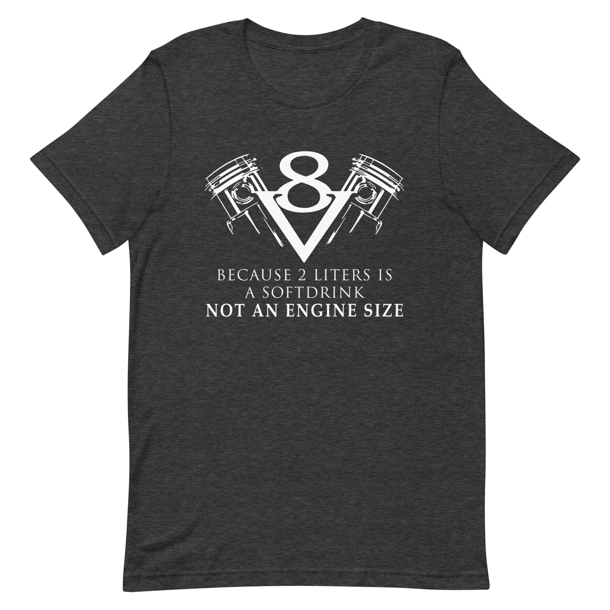 V8 Because 2 Liters Is A Softdrink T-shirt