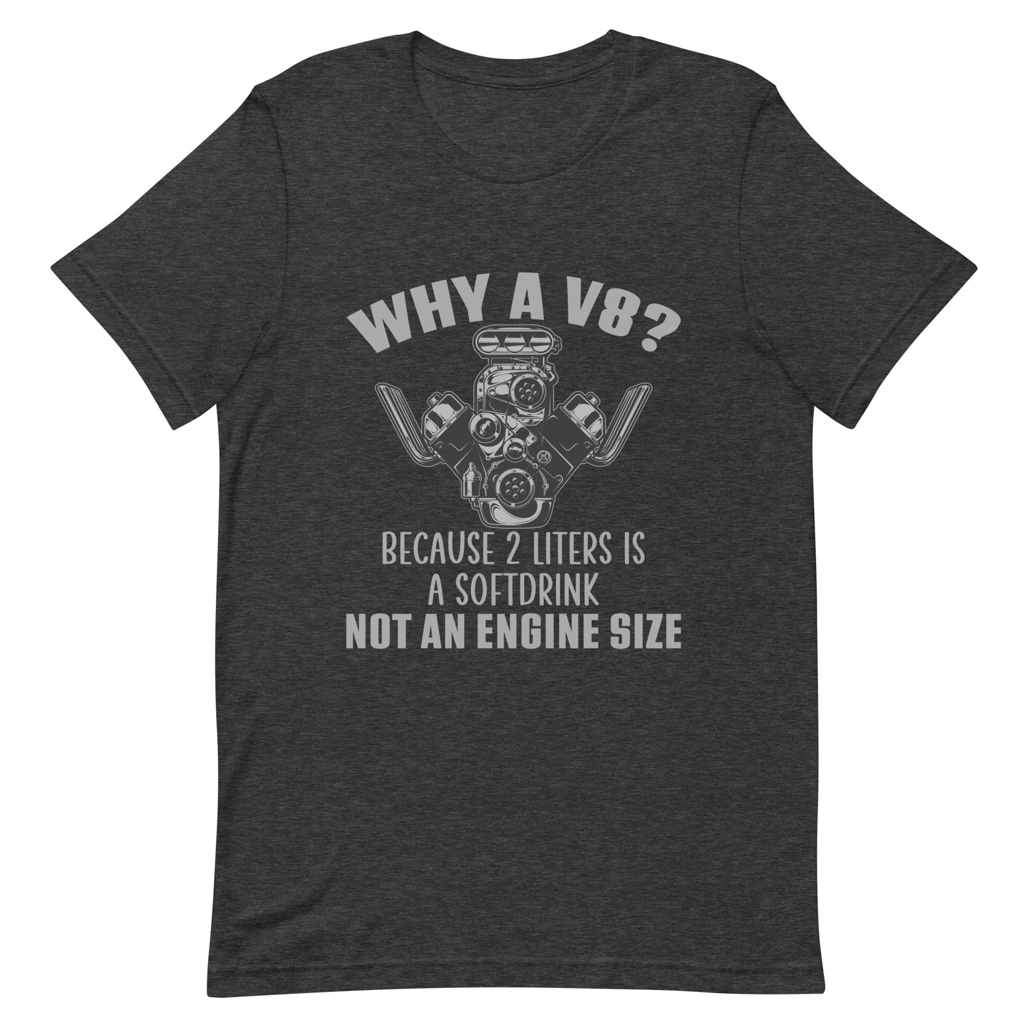 Why A V8 - Engine T-shirt