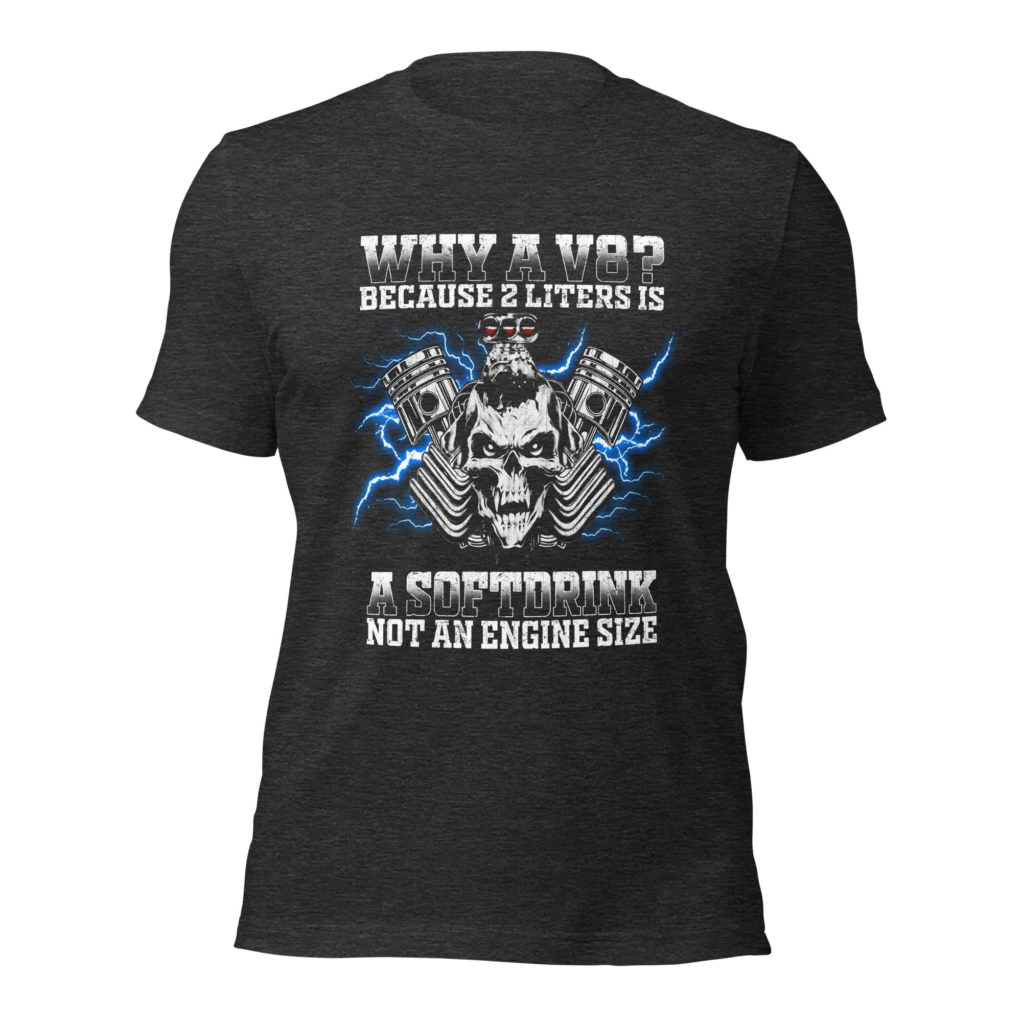 Why A V8 - Because 2 Liters Is A Softdrink - T-shirt