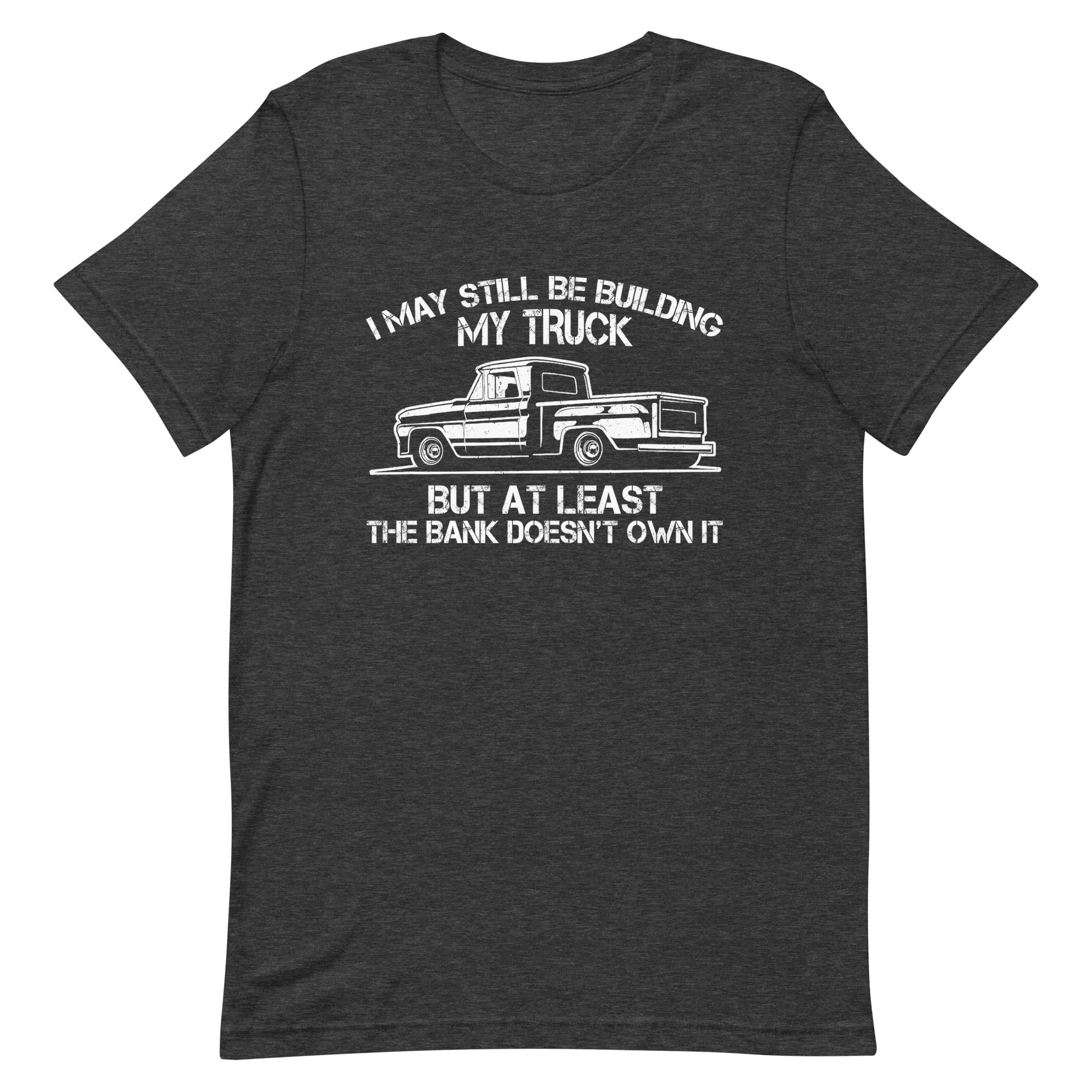 I May Still Be Building My Truck But - Classic Truck Enthusiast T-shirt
