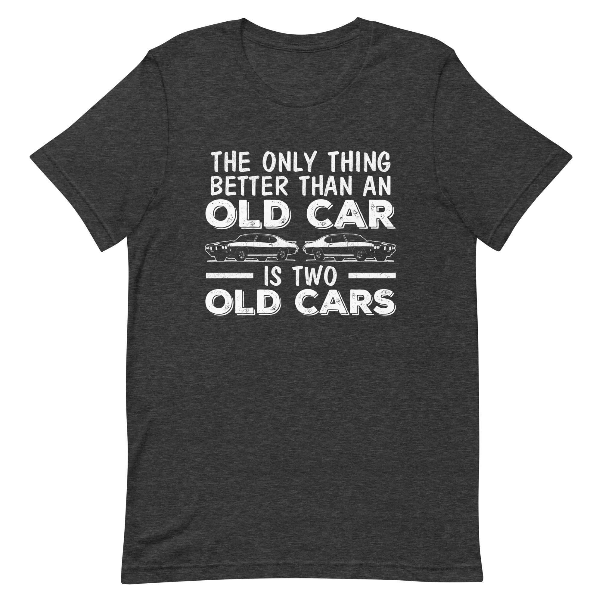 The Only Thing Better Than An Old Car Is Two Old Cars - T-shirt