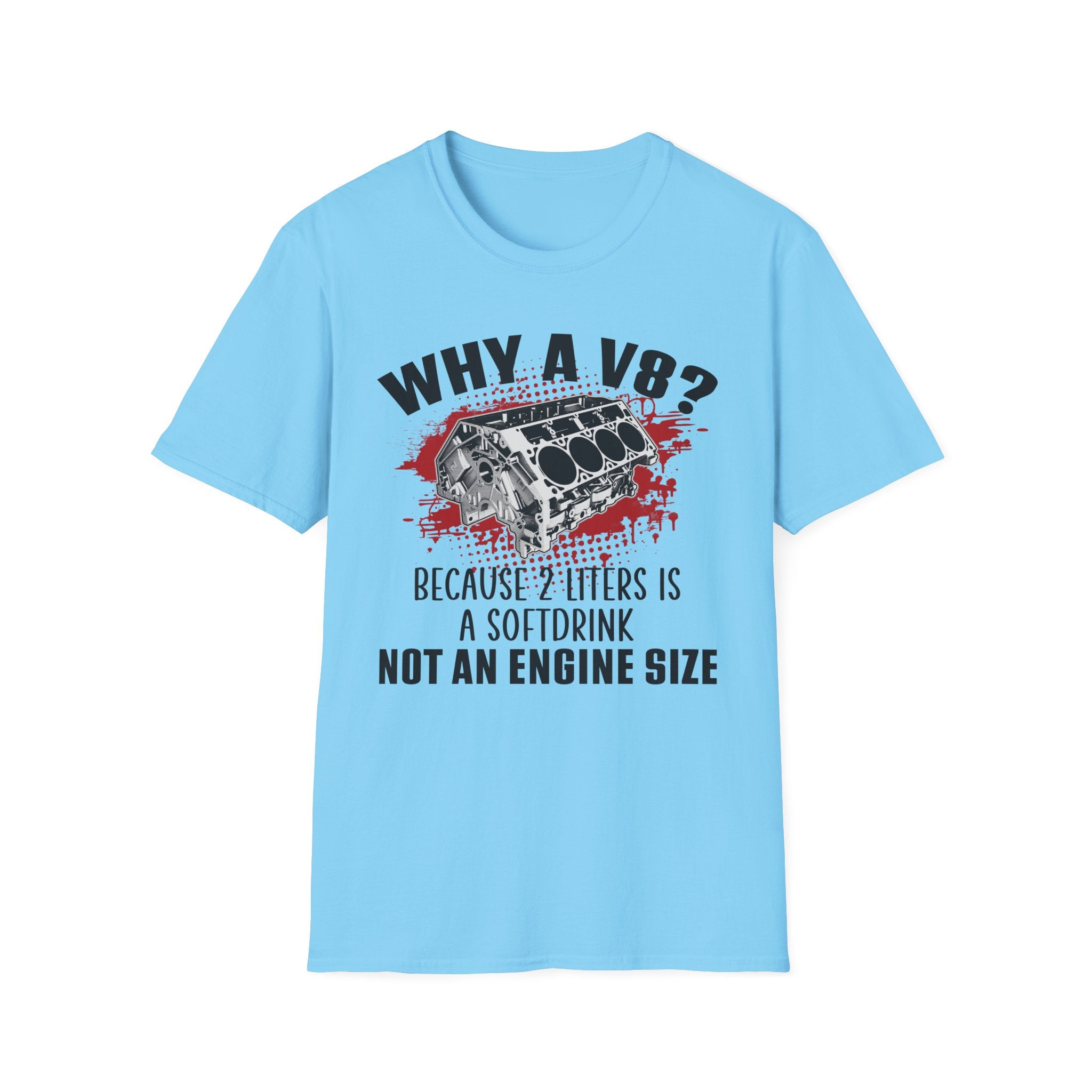 Why A V8? Because 2 Liters Is A Softdrink T-shirt