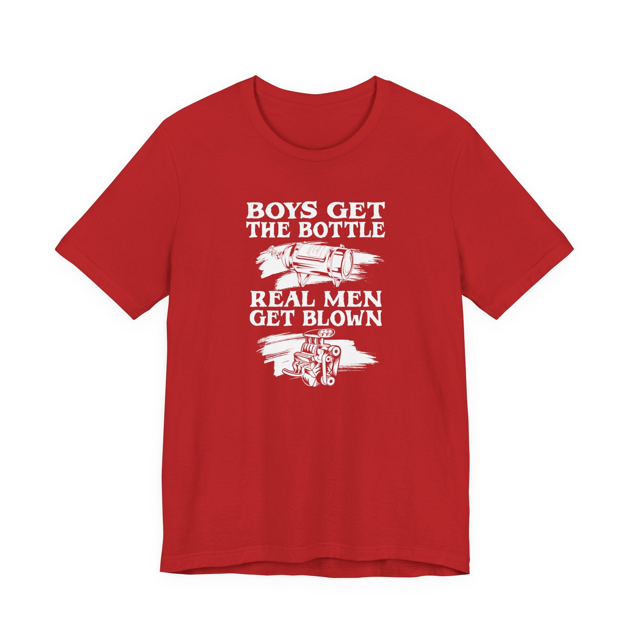 Boys Get The Bottle Real Men Get Blown