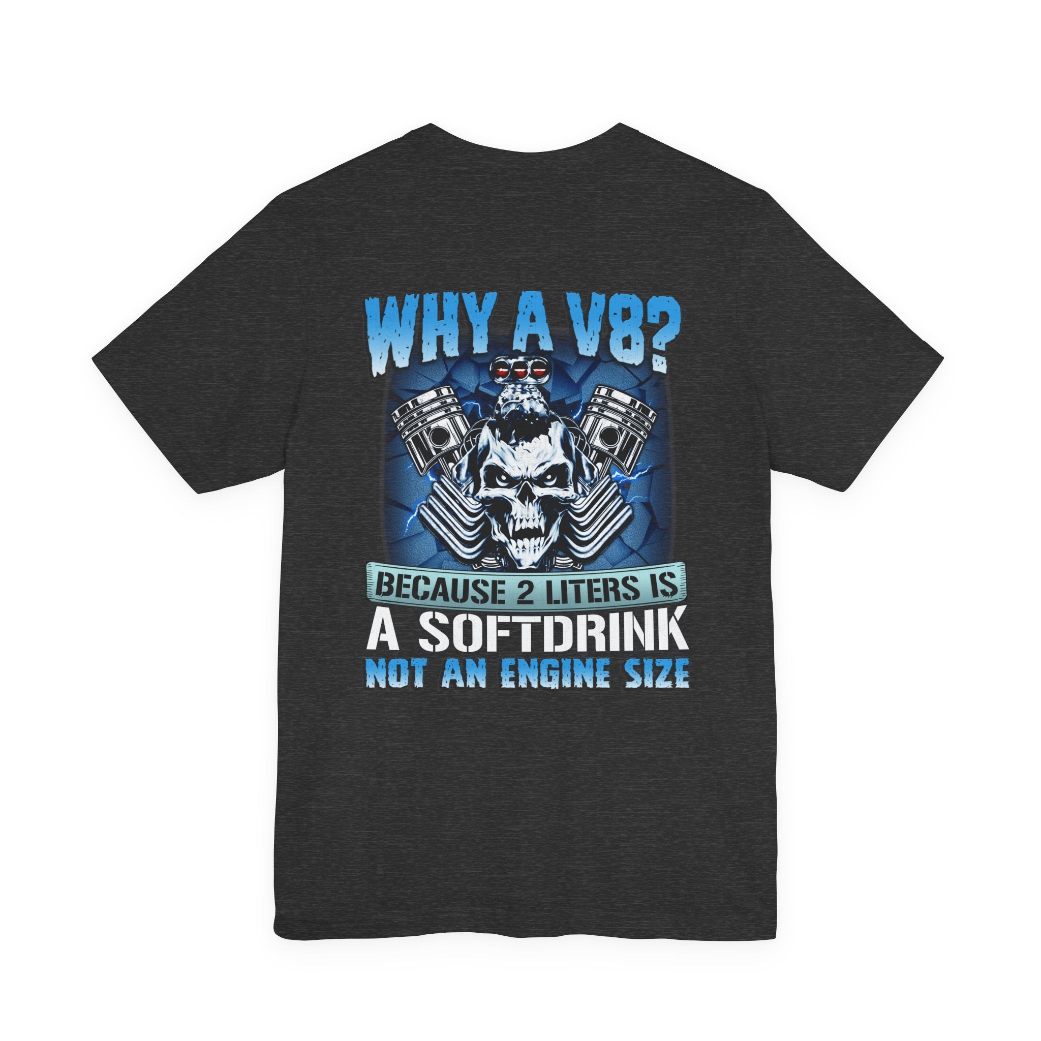 Why A V8? Because 2 Liters Is A Softdrink - Funny T-shirt For V8 Enthusiasts