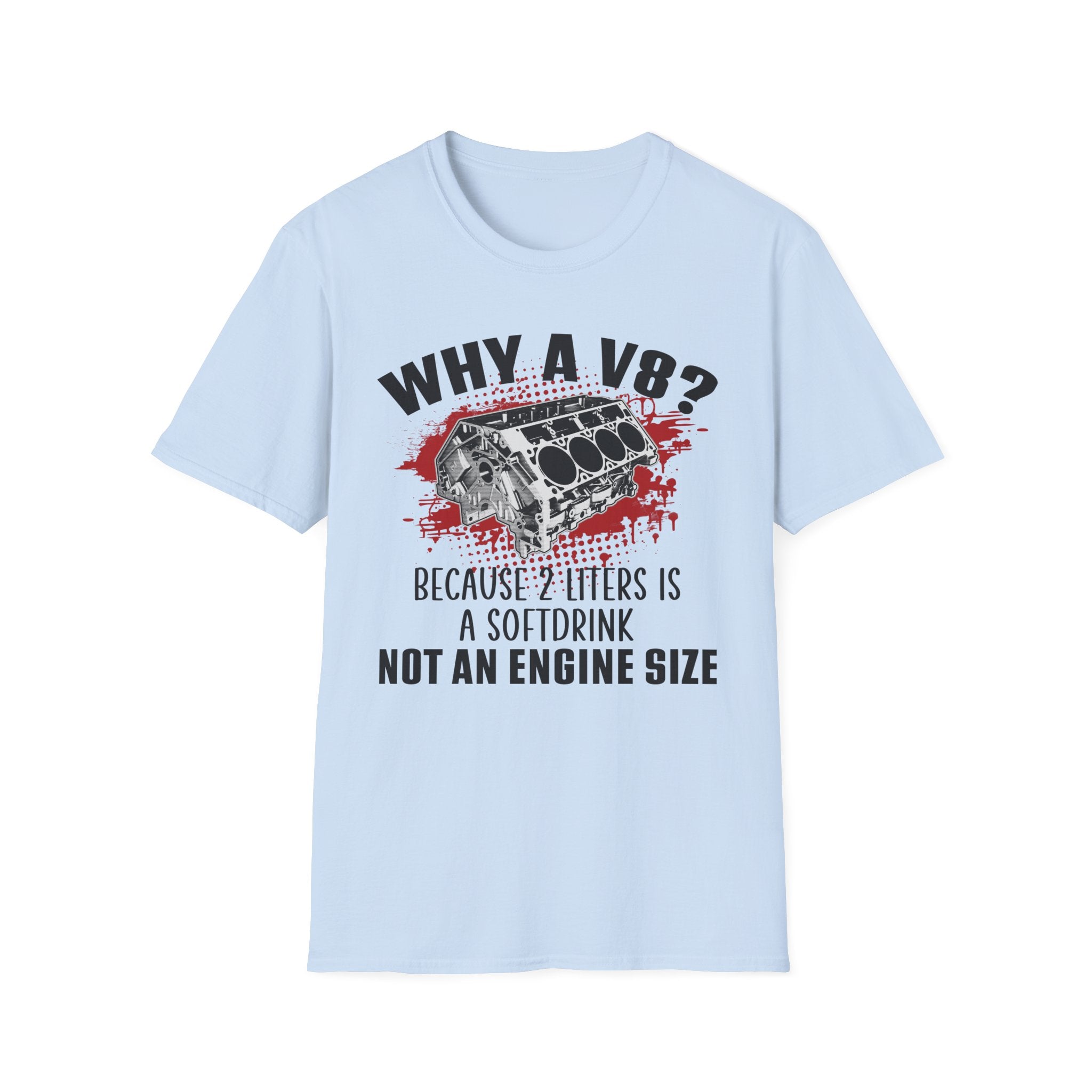 Why A V8? Because 2 Liters Is A Softdrink T-shirt