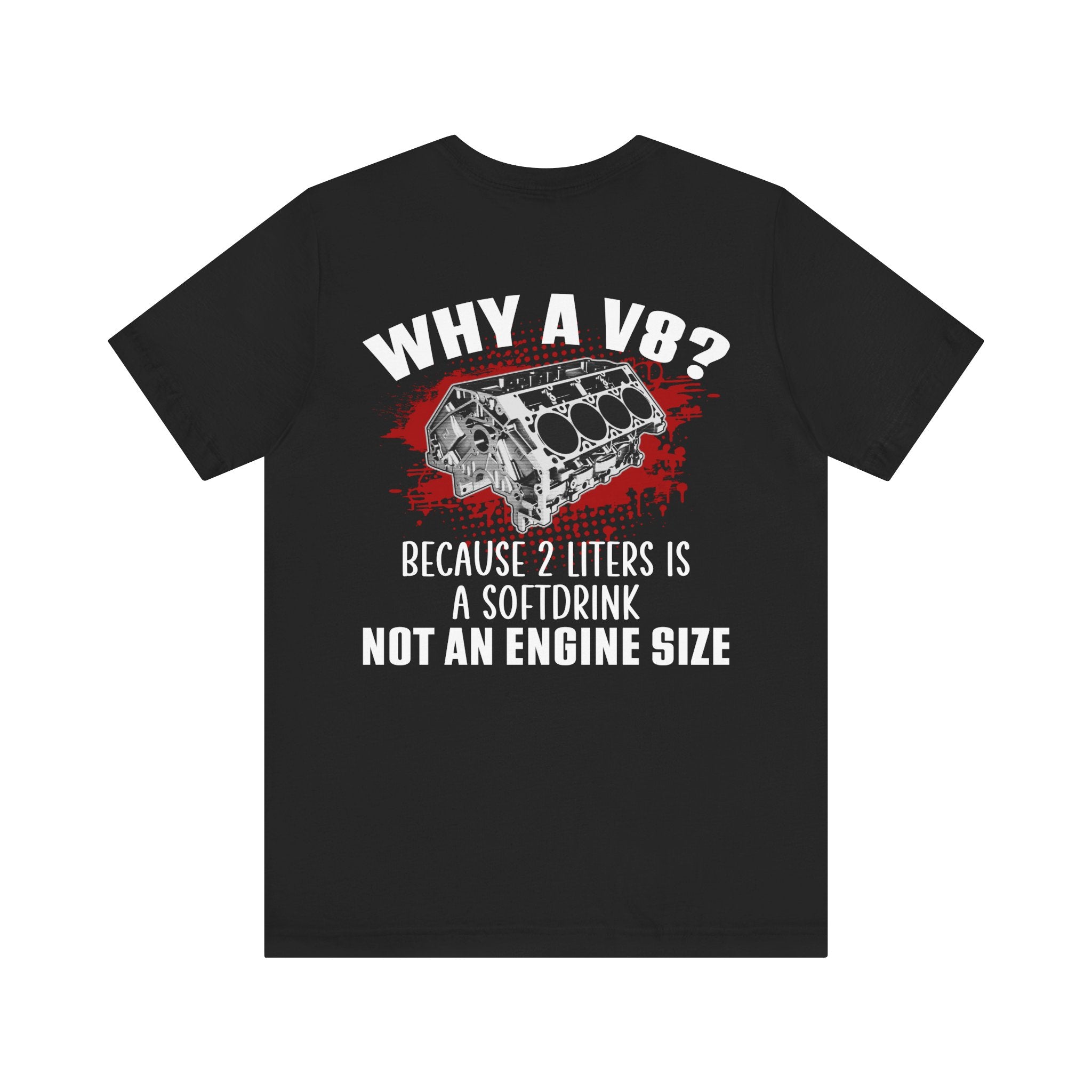 Copy of Why A V8? Because 2 Liters Is A Softdrink T-shirt (UK)