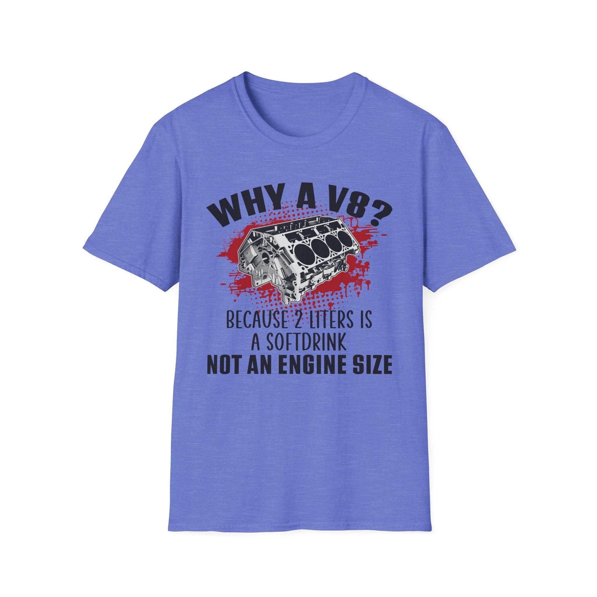 Why A V8? Because 2 Liters Is A Softdrink T-shirt