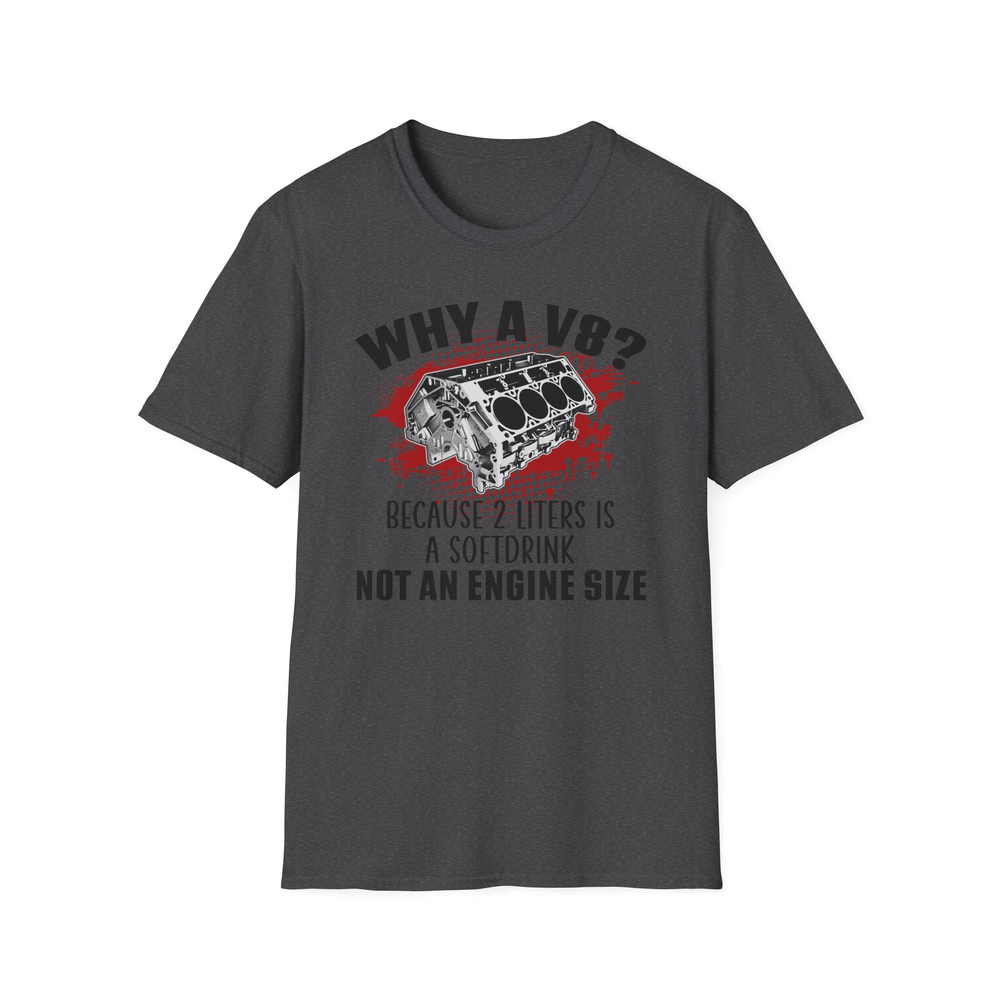 Copy of Why A V8? Because 2 Liters Is A Softdrink T-shirt - CA