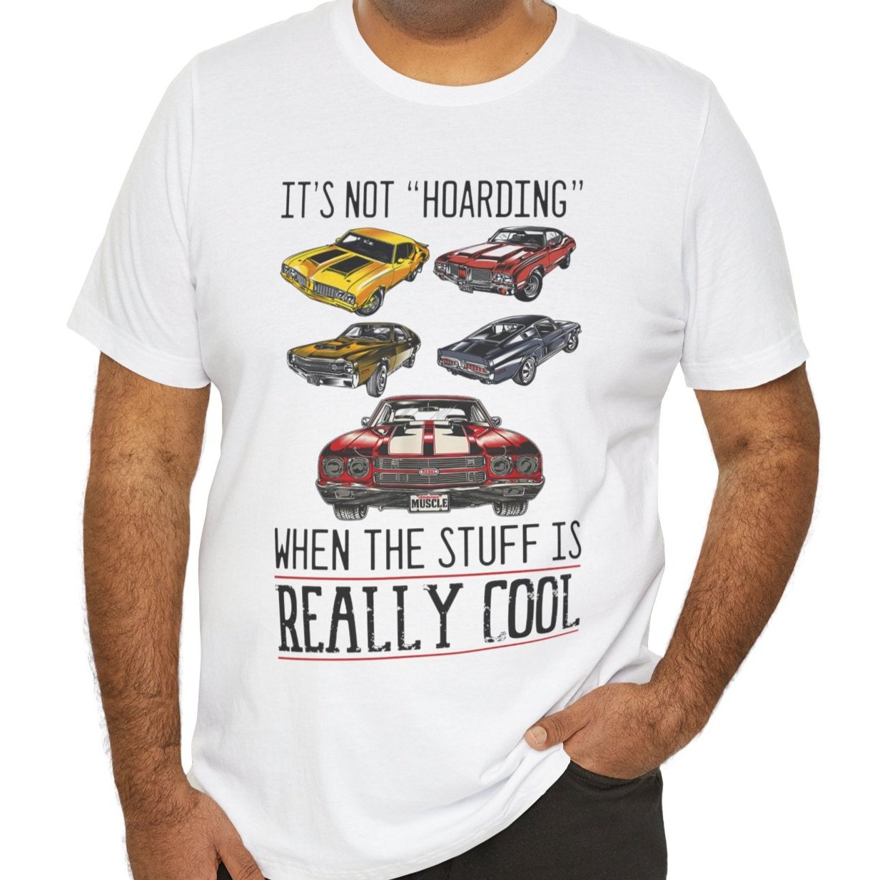 It's Not "Hoarding" When The Stuff Is Really Cool Muscle Cars T-shirt