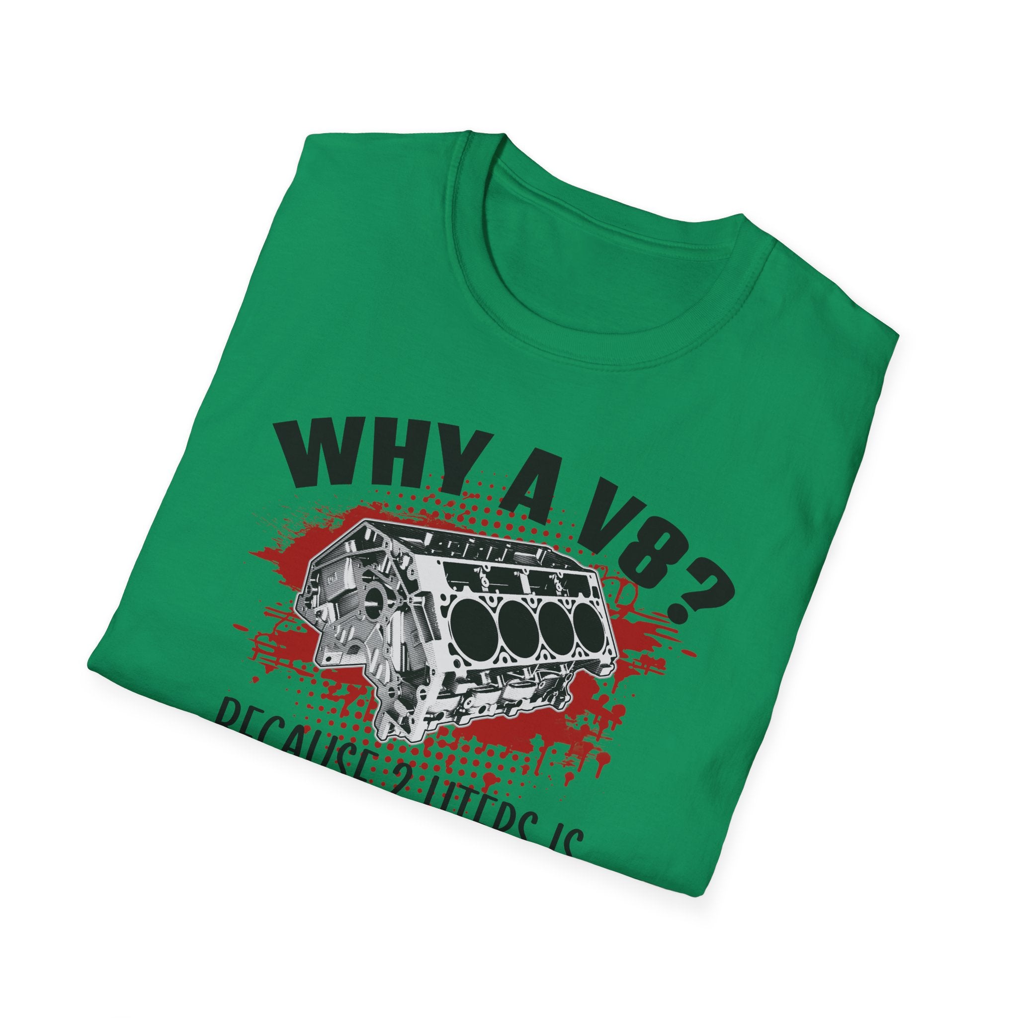 Copy of Why A V8? Because 2 Liters Is A Softdrink T-shirt - CA