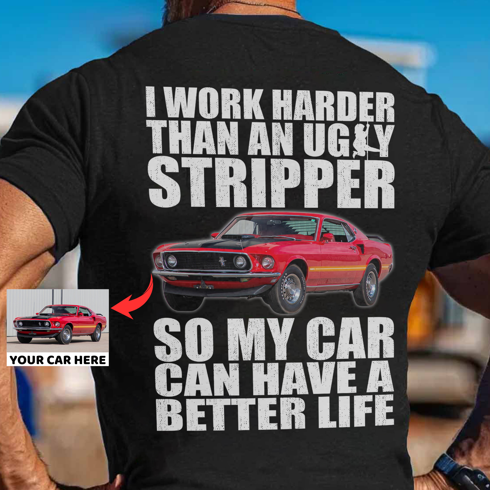 I Work Harder Than An Ugly Stripper So My Car Can Have A Better Life - Customized T-shirt