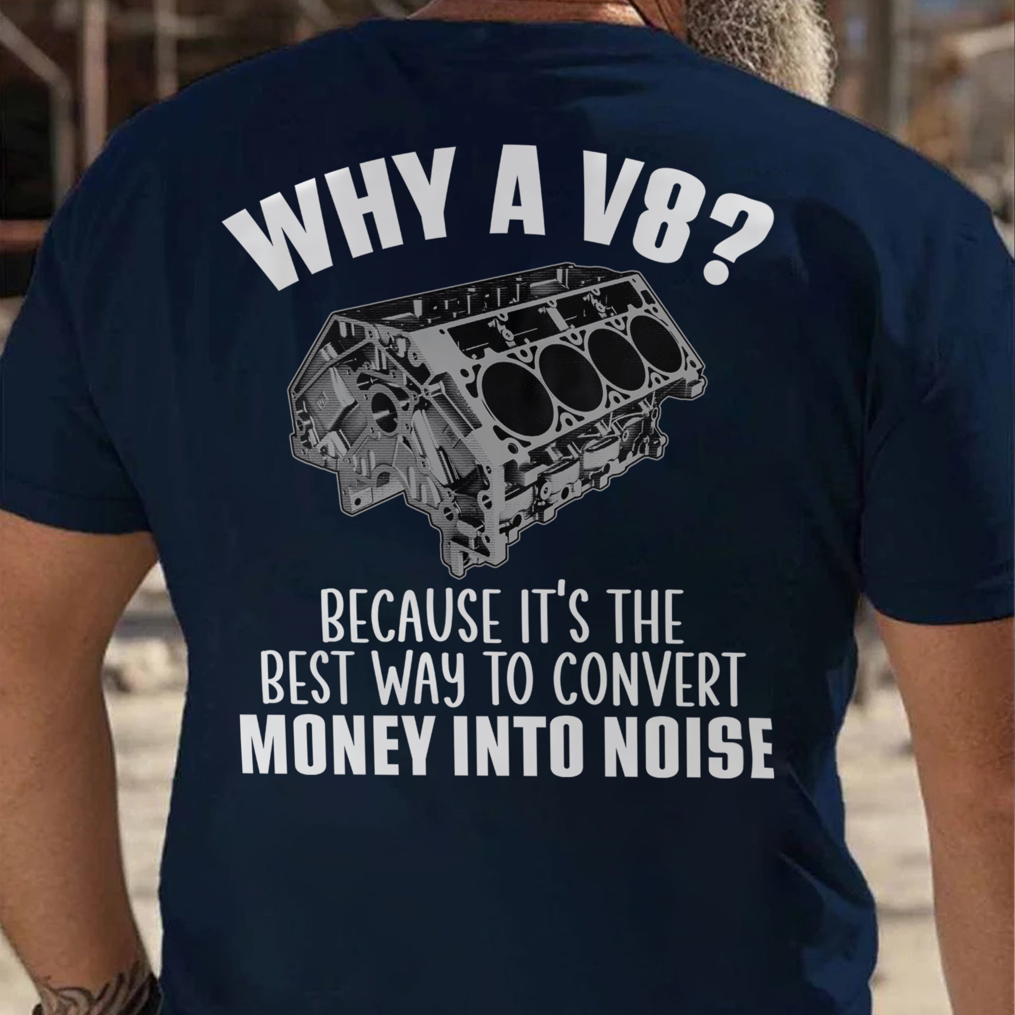 Why A V8 - Because It's The Best Way To Convert Money Into Noise T-shirt