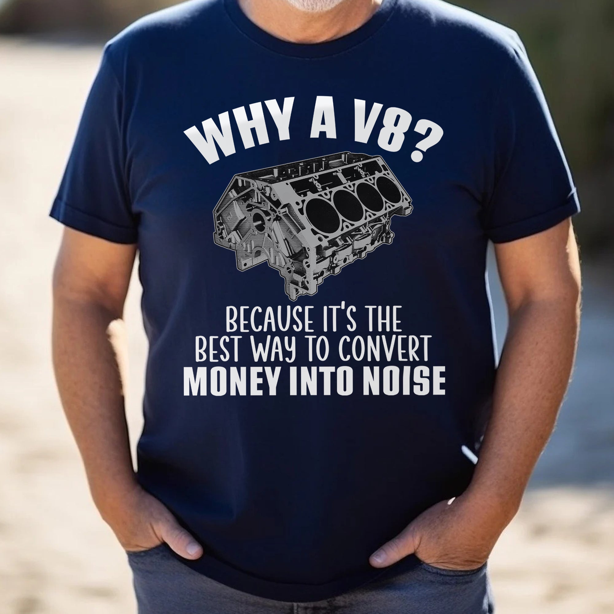 Why A V8 - Because It's The Best Way To Convert Money Into Noise T-shirt