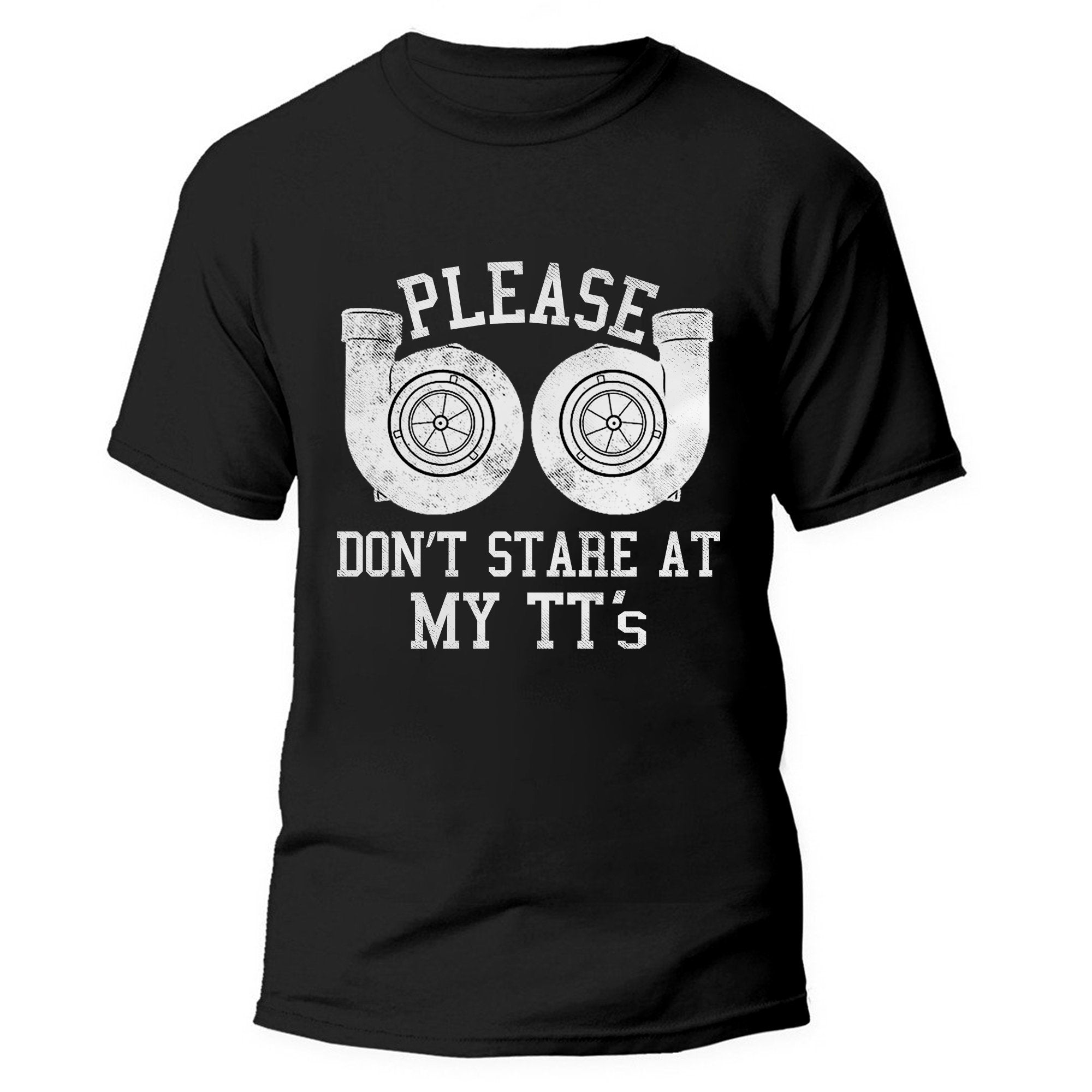 Please Stop Staring At My TT's - Turbo T-shirt