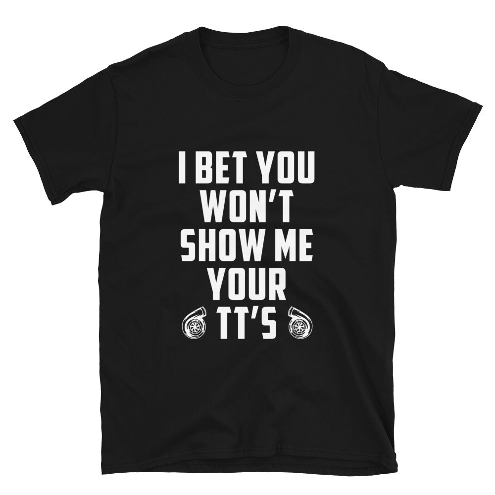 I Bet You Won't Show Me Your TT's - T-shirt