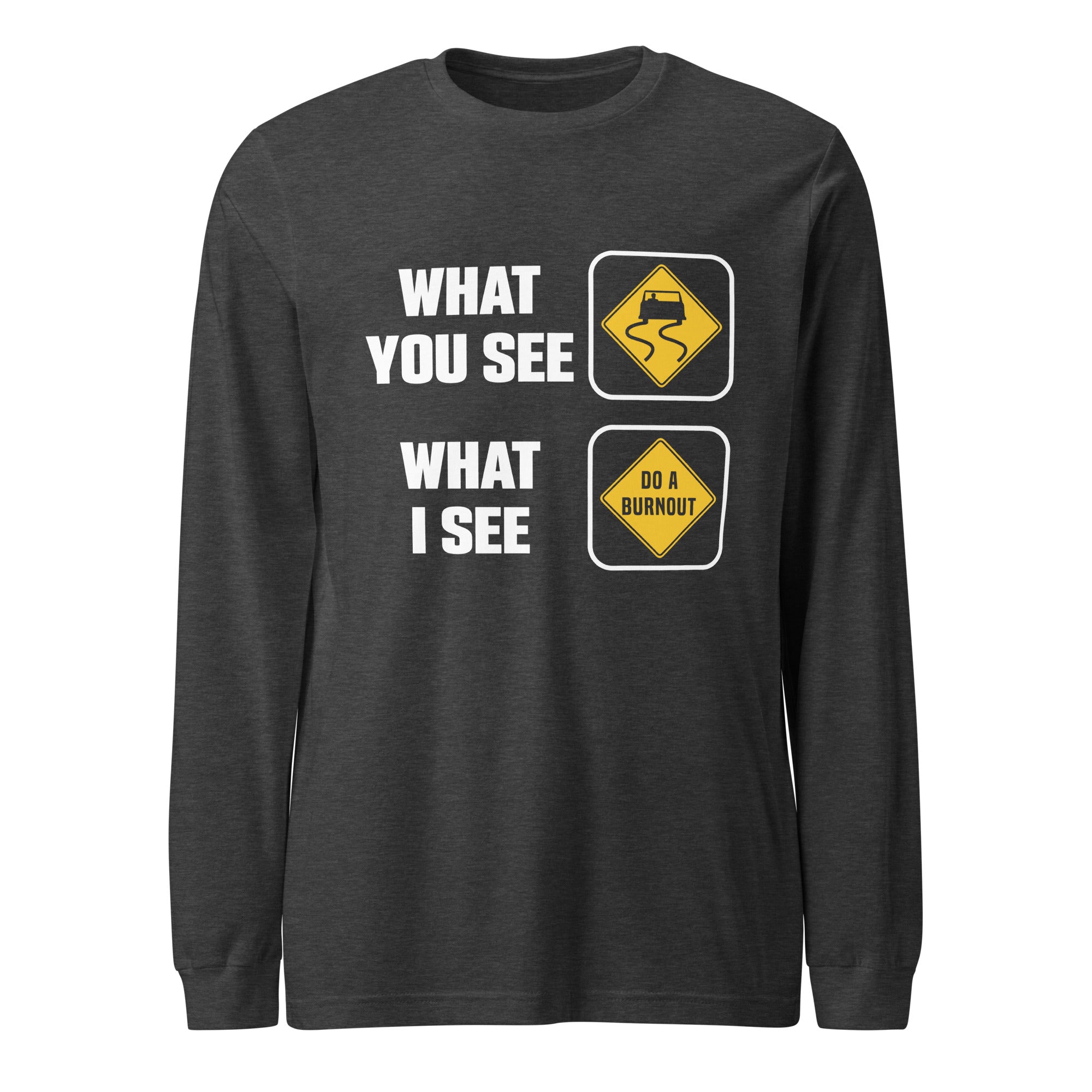 What You See What I See - Burnout Drag Racing Long Sleeve Tee