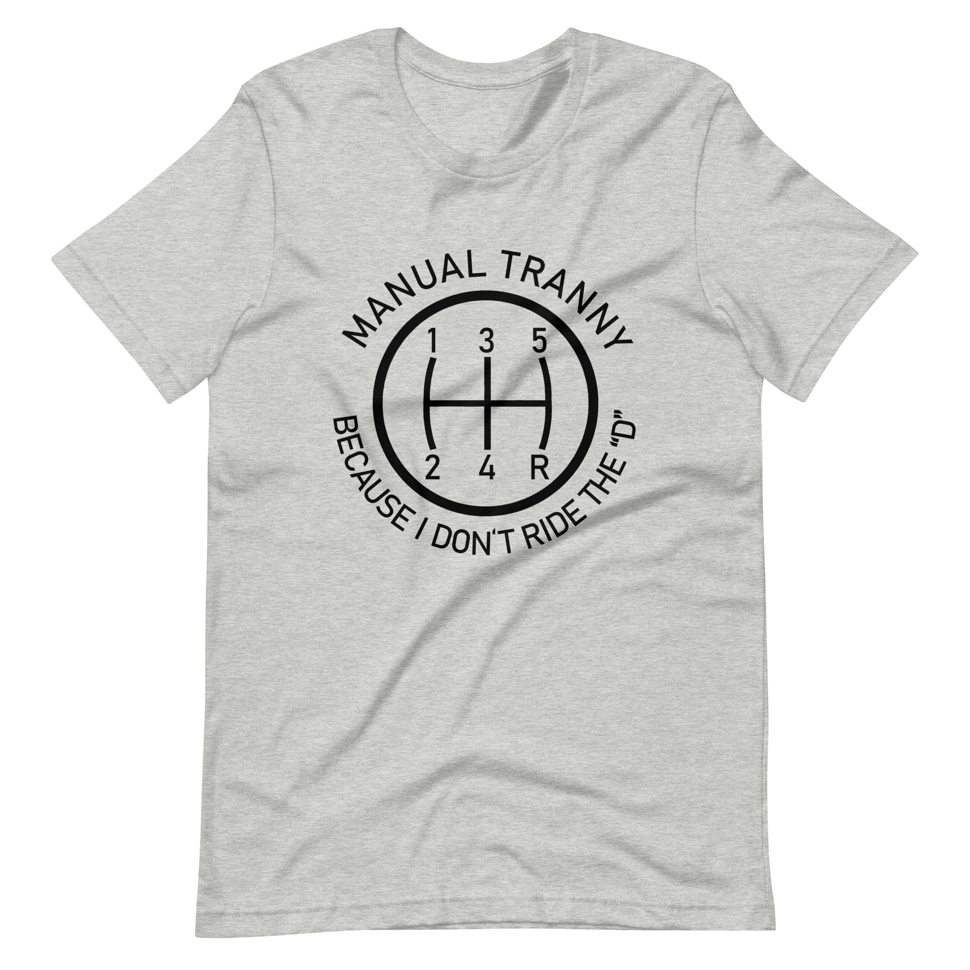 Manual Tranny Because I Don't Ride The "D" - Manual Transmission T-shirt