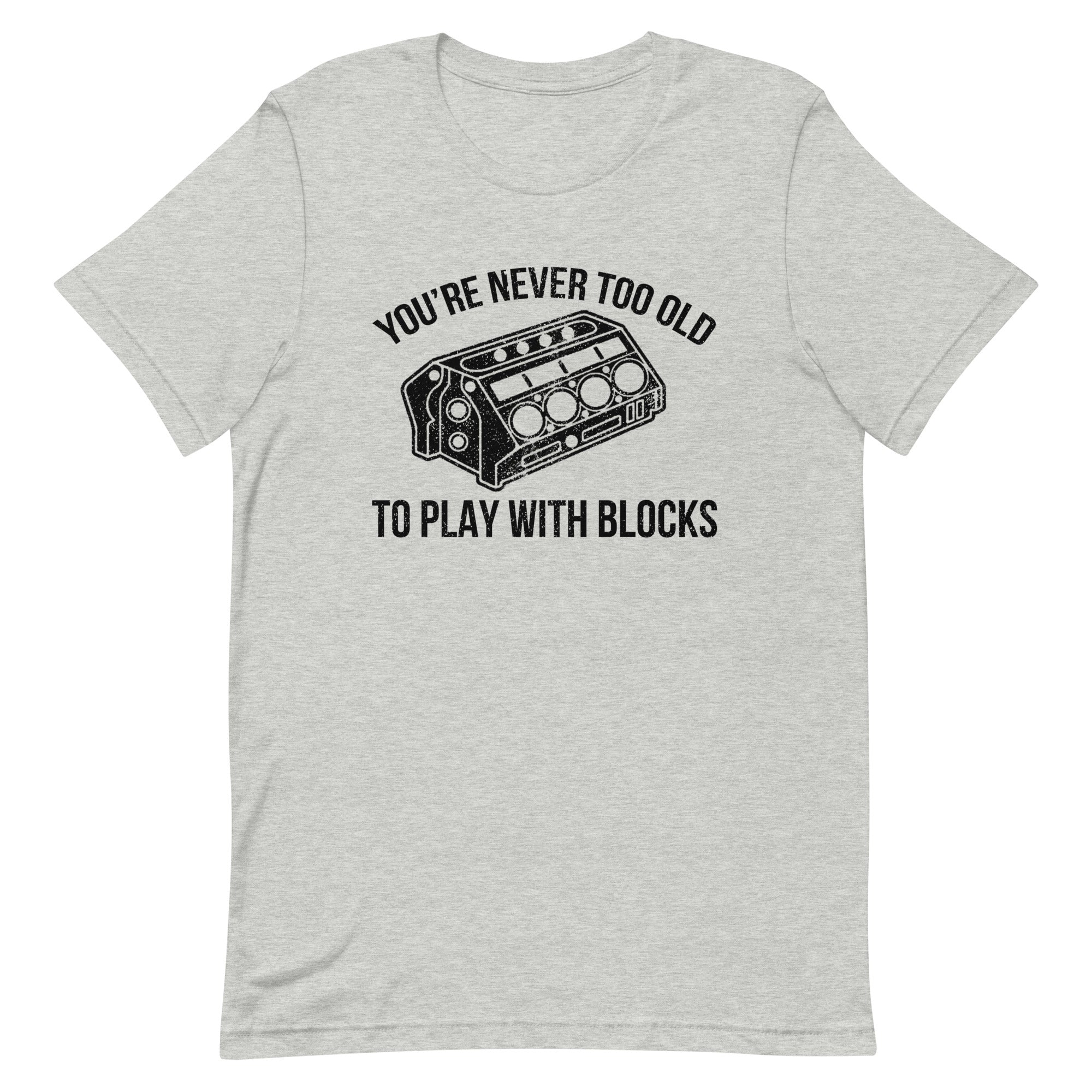 You're Never Too Old To Play With Blocks - T-shirt