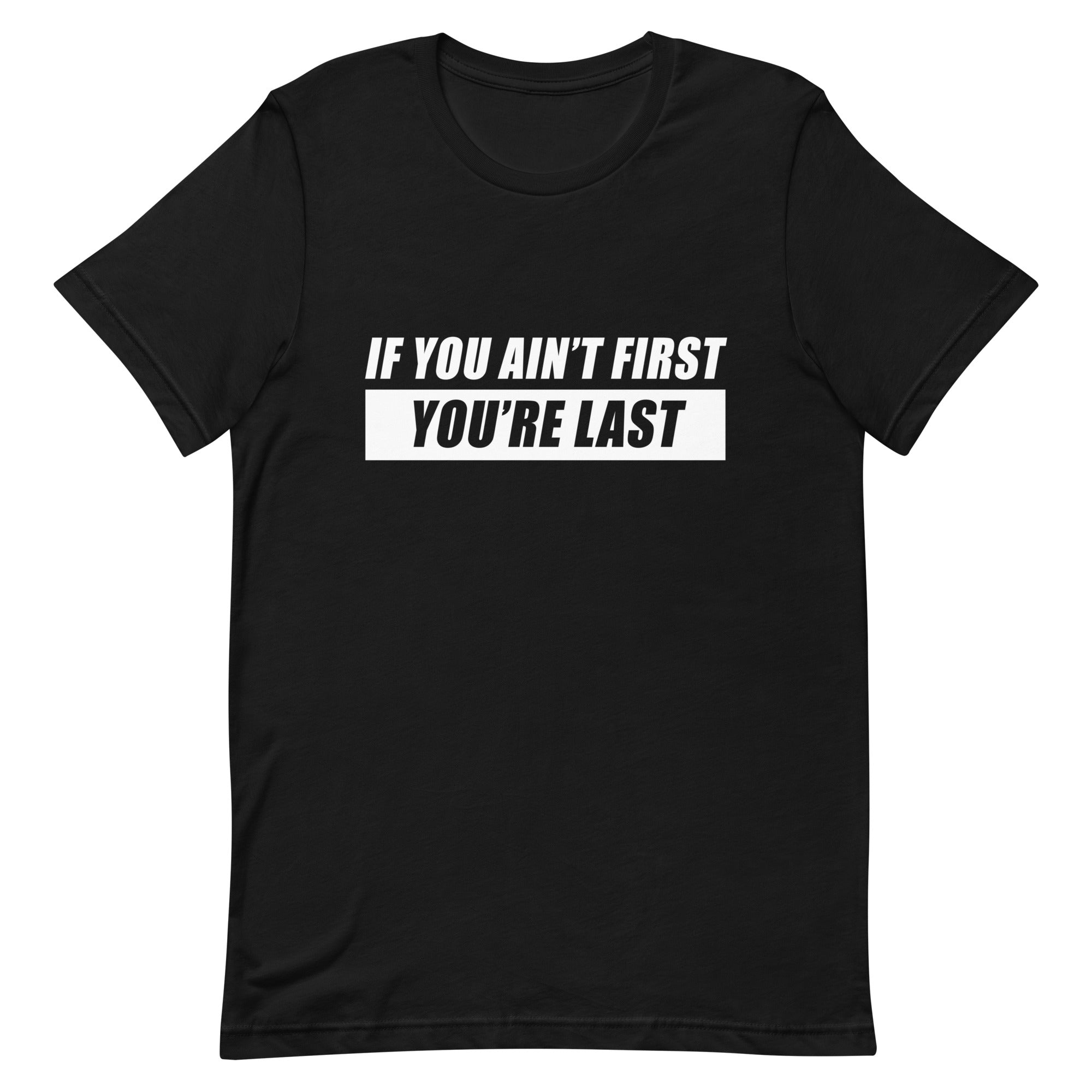 If You Ain't First You're Last T-shirt