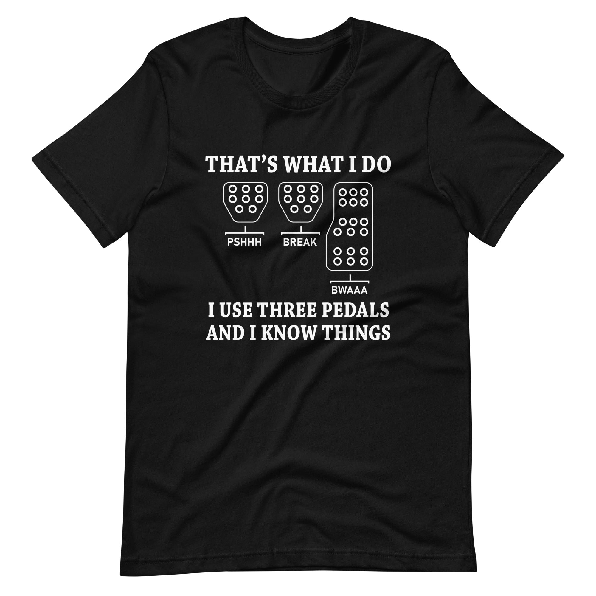 That's What I Do I Use Three Pedals - Manual Transmission T-shirt