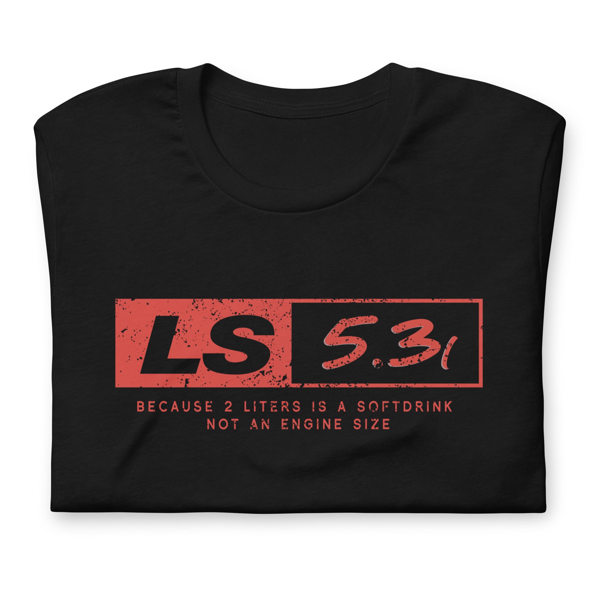 LS 5.3L Because 2 Liters Is A Softdrink - T-shirt